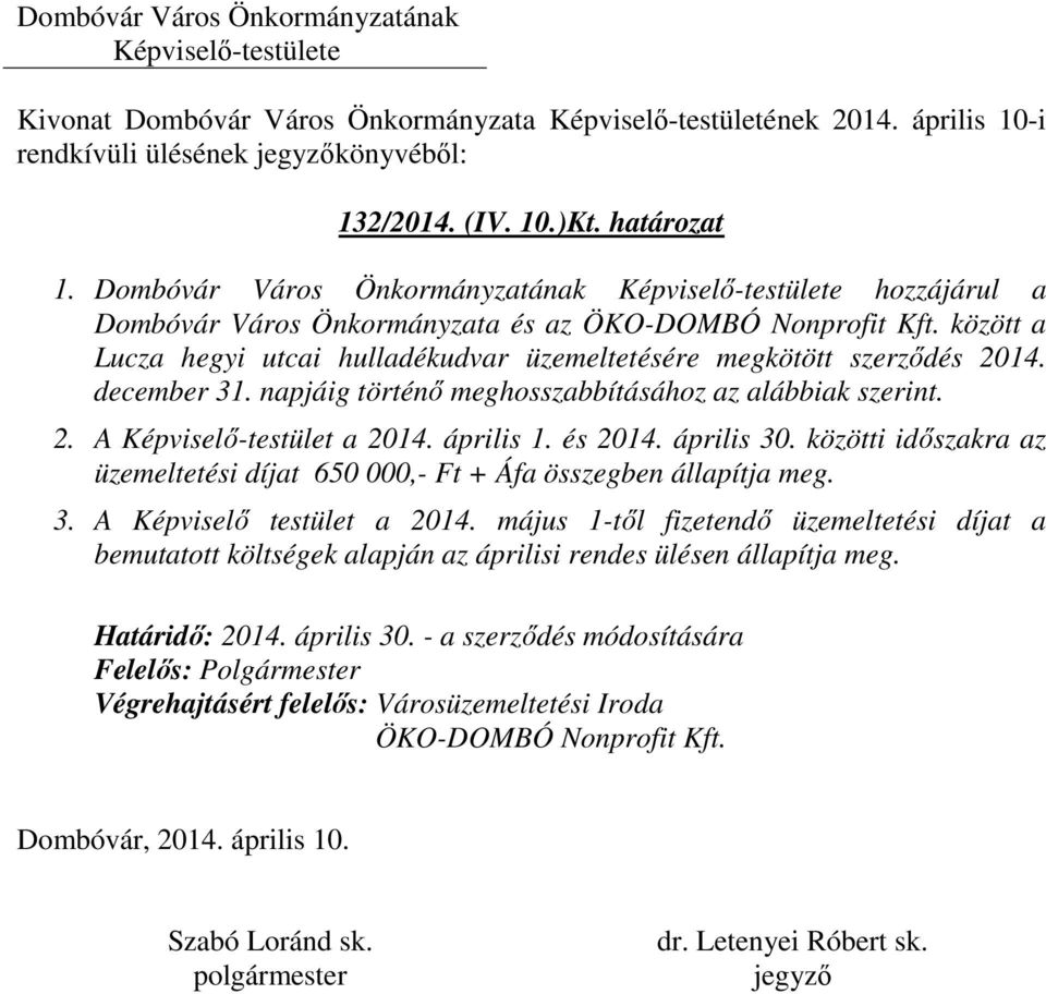 április 1. és 2014. április 30. közötti időszakra az üzemeltetési díjat 650 000,- Ft + Áfa összegben állapítja meg. 3. A Képviselő testület a 2014.