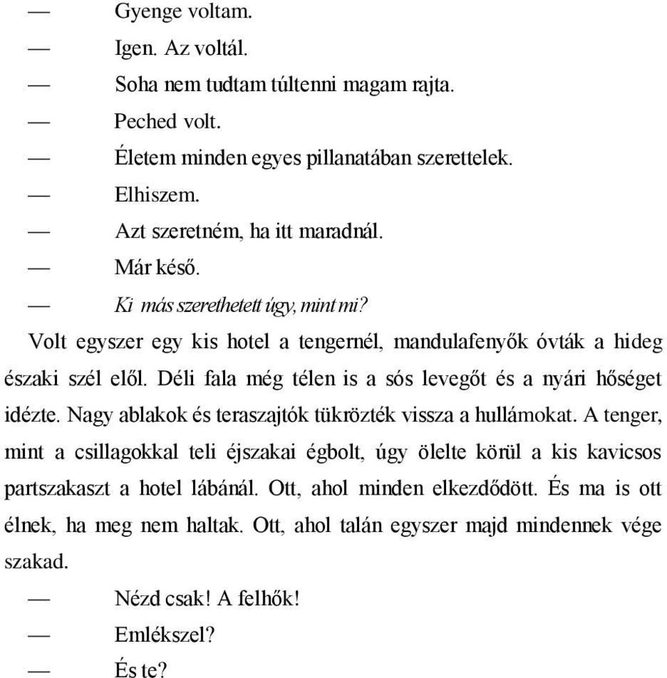 Déli fala még télen is a sós levegőt és a nyári hőséget idézte. Nagy ablakok és teraszajtók tükrözték vissza a hullámokat.