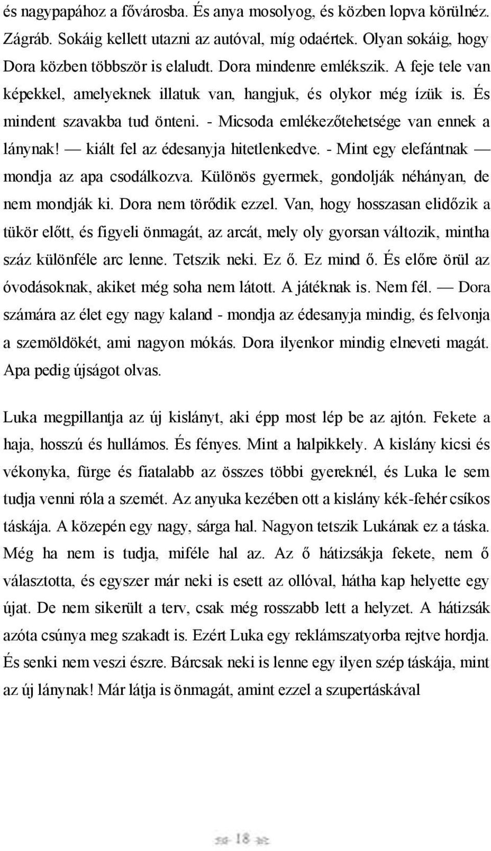 kiált fel az édesanyja hitetlenkedve. - Mint egy elefántnak mondja az apa csodálkozva. Különös gyermek, gondolják néhányan, de nem mondják ki. Dora nem törődik ezzel.