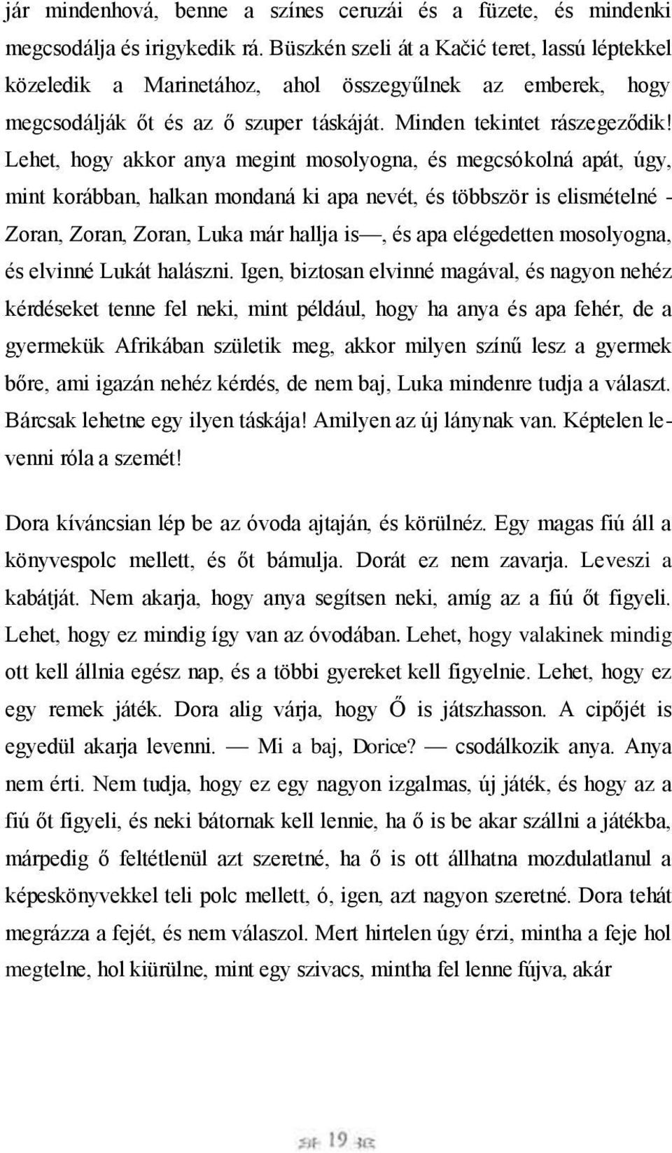 Lehet, hogy akkor anya megint mosolyogna, és megcsókolná apát, úgy, mint korábban, halkan mondaná ki apa nevét, és többször is elismételné - Zoran, Zoran, Zoran, Luka már hallja is, és apa