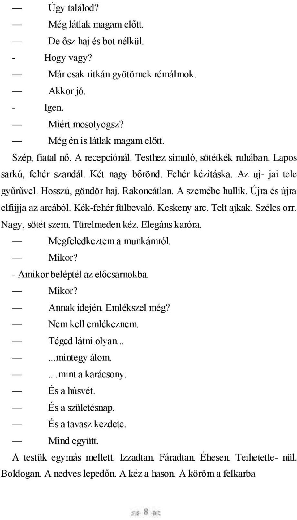 Újra és újra elfiíjja az arcából. Kék-fehér fülbevaló. Keskeny arc. Telt ajkak. Széles orr. Nagy, sötét szem. Türelmeden kéz. Elegáns karóra. Megfeledkeztem a munkámról. Mikor?