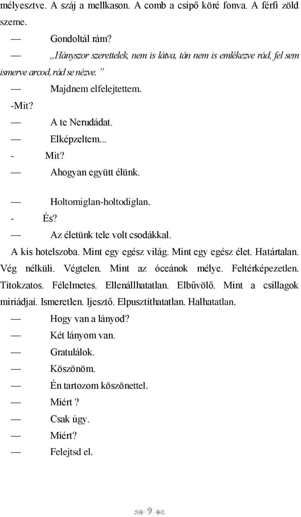 Ahogyan együtt élünk. Holtomiglan-holtodiglan. - És? Az életünk tele volt csodákkal. A kis hotelszoba. Mint egy egész világ. Mint egy egész élet. Határtalan. Vég nélküli. Végtelen.