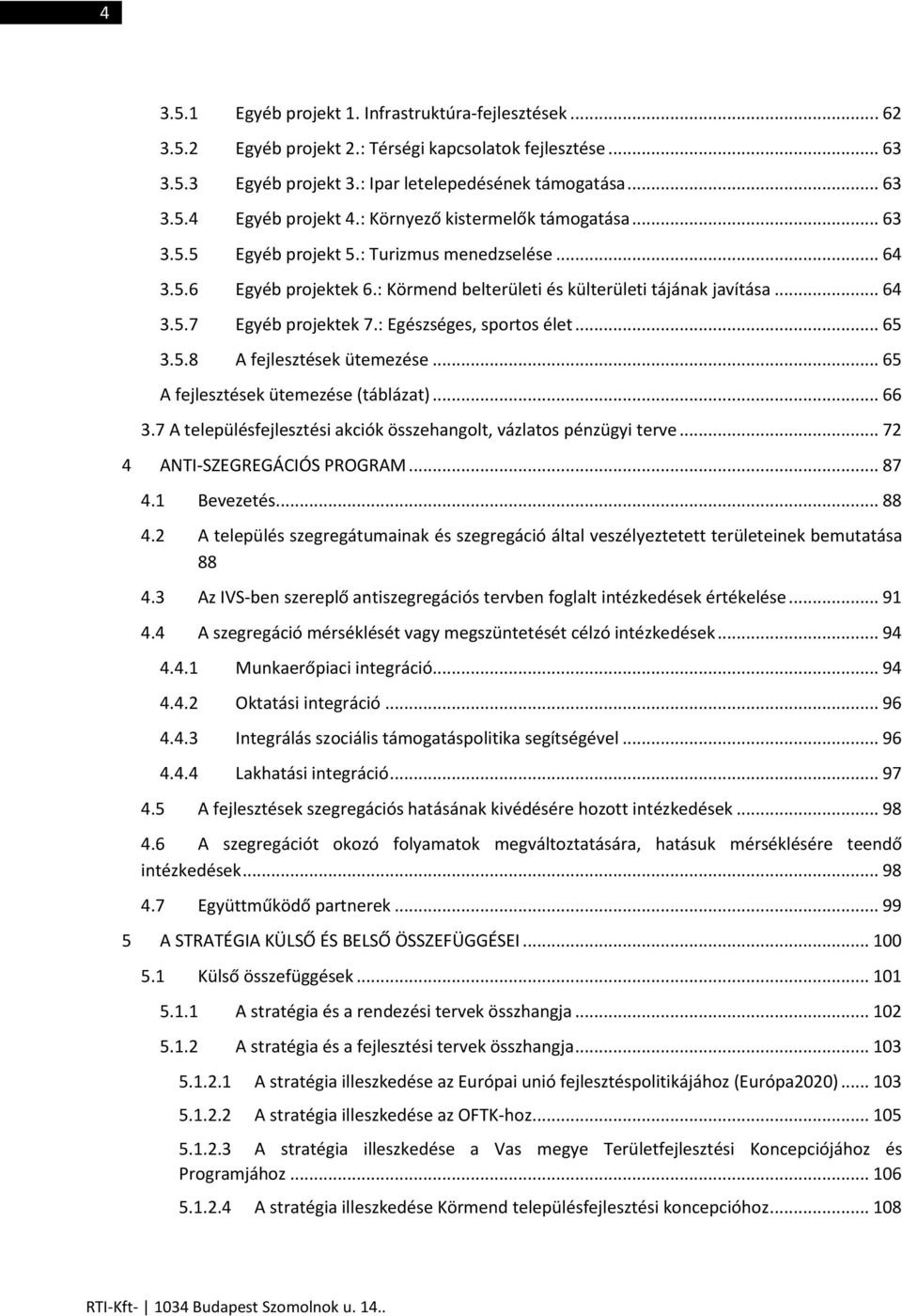 : Egészséges, sportos élet... 65 3.5.8 A fejlesztések ütemezése... 65 A fejlesztések ütemezése (táblázat)... 66 3.7 A településfejlesztési akciók összehangolt, vázlatos pénzügyi terve.