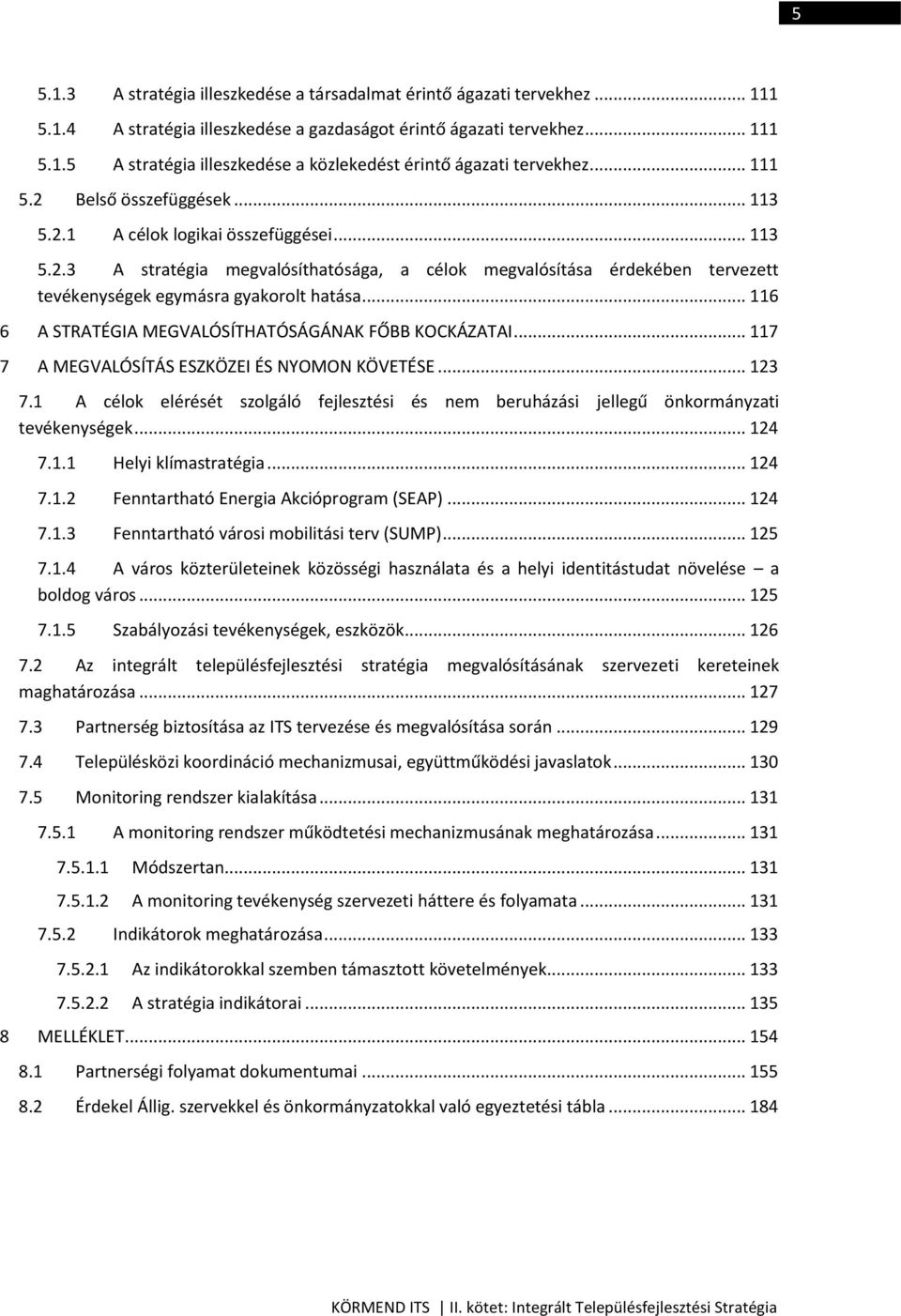 .. 116 6 A STRATÉGIA MEGVALÓSÍTHATÓSÁGÁNAK FŐBB KOCKÁZATAI... 117 7 A MEGVALÓSÍTÁS ESZKÖZEI ÉS NYOMON KÖVETÉSE... 123 7.