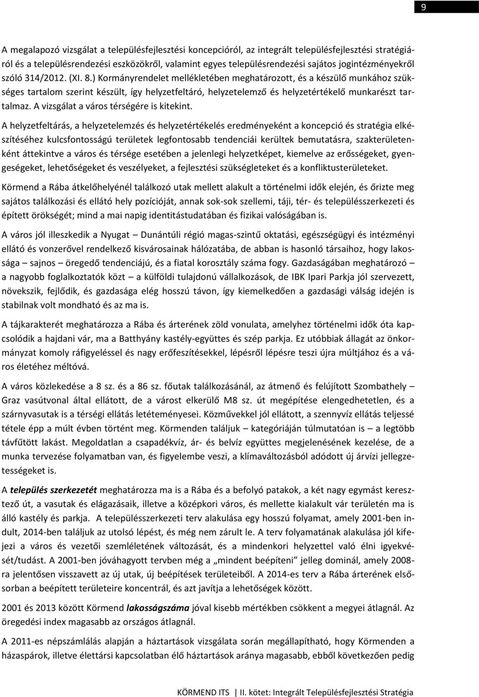 ) Kormányrendelet mellékletében meghatározott, és a készülő munkához szükséges tartalom szerint készült, így helyzetfeltáró, helyzetelemző és helyzetértékelő munkarészt tartalmaz.