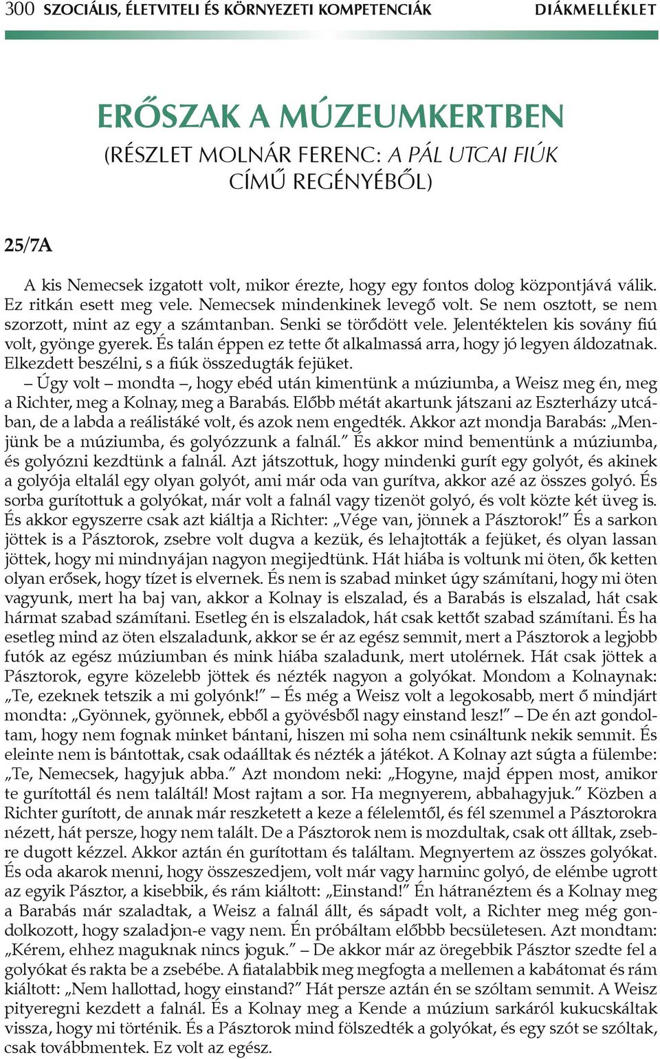 Jelentéktelen kis sovány fiú volt, gyönge gyerek. És talán éppen ez tette ôt alkalmassá arra, hogy jó legyen áldozatnak. Elkezdett beszélni, s a fiúk összedugták fejüket.