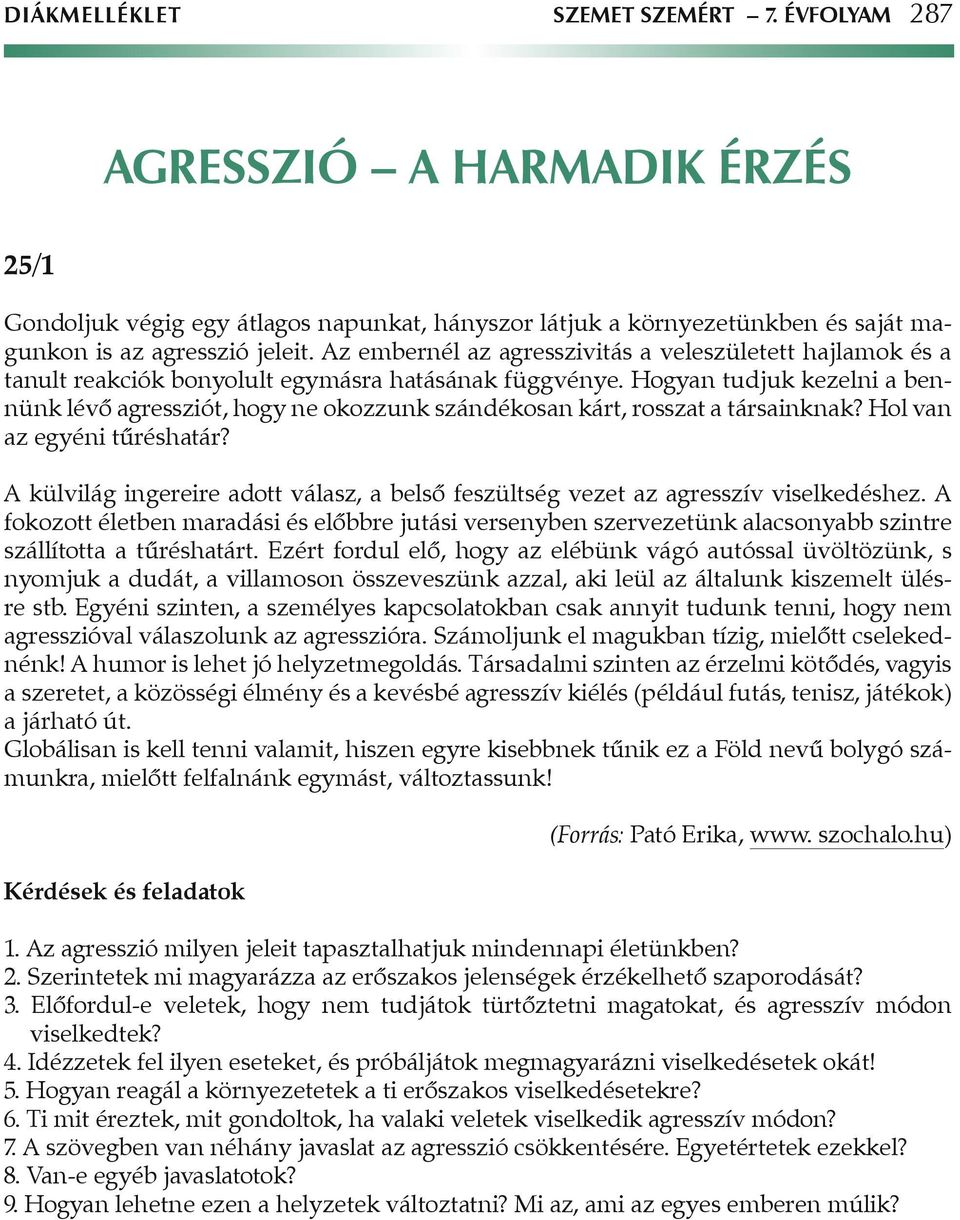 Hogyan tudjuk kezelni a bennünk lévô agressziót, hogy ne okozzunk szándékosan kárt, rosszat a társainknak? Hol van az egyéni tûréshatár?