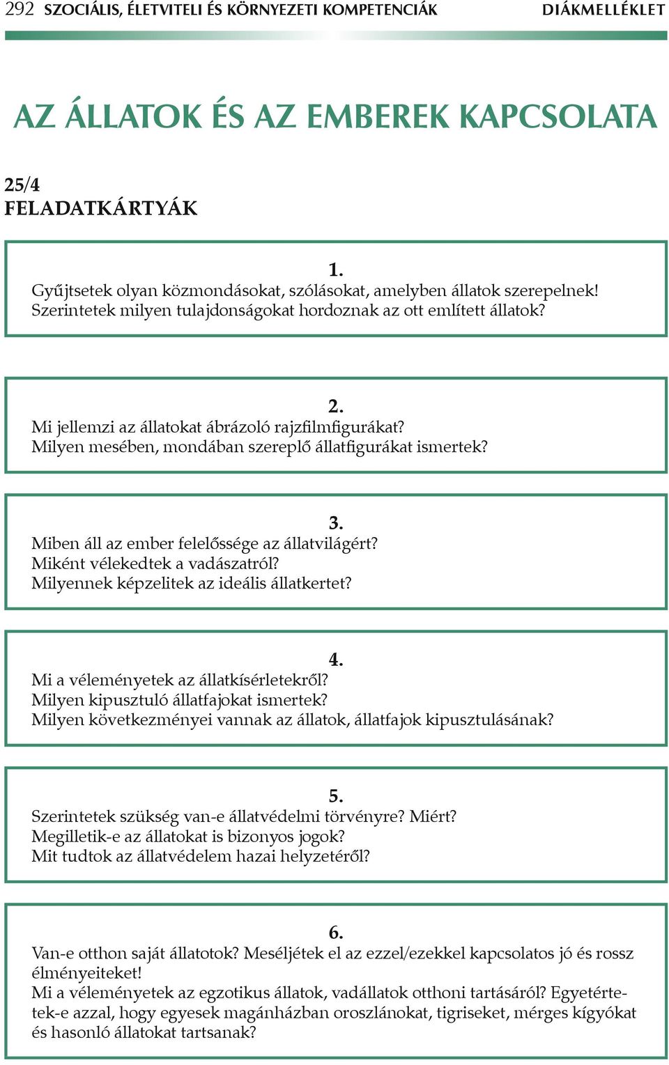 Miben áll az ember felelôssége az állatvilágért? Miként vélekedtek a vadászatról? Milyennek képzelitek az ideális állatkertet? 4. Mi a véleményetek az állatkísérletekrôl?