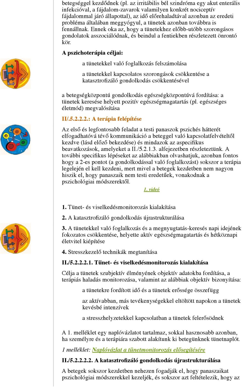 általában meggyógyul, a tünetek azonban továbbra is fennállnak. Ennek oka az, hogy a tünetekhez előbb-utóbb szorongásos gondolatok asszociálódnak, és beindul a fentiekben részletezett önrontó kör.