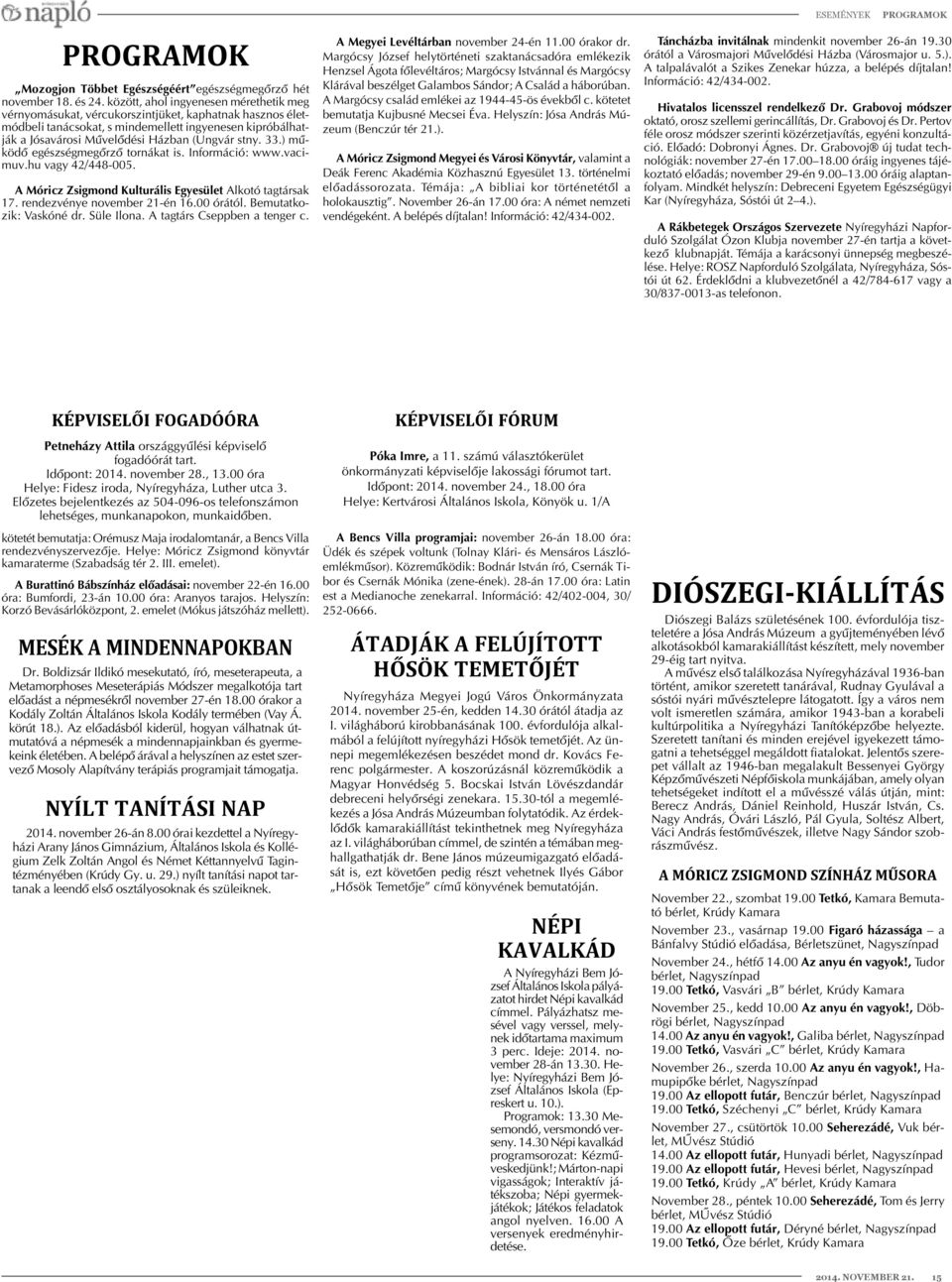 stny. 33.) mûködõ egészségmegõrzõ tornákat is. Információ: www.vacimuv.hu vagy 42/448-005. A Móricz Zsigmond Kulturális Egyesület Alkotó tagtársak 17. rendezvénye november 21-én 16.00 órától.