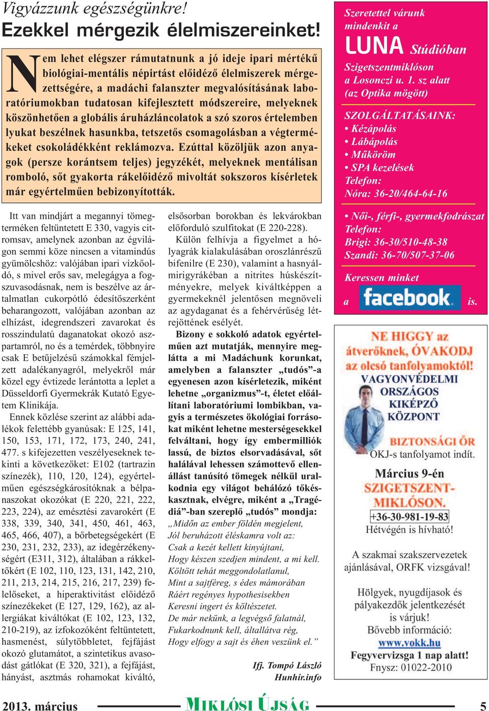 kifejlesztett módszereire, melyeknek köszönhetően a globális áruházláncolatok a szó szoros értelemben lyukat beszélnek hasunkba, tetszetős csomagolásban a végtermékeket csokoládékként reklámozva.