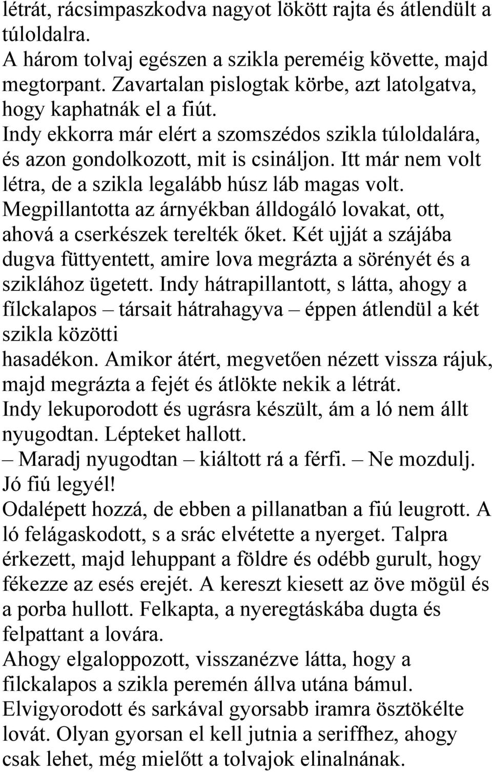 Itt már nem volt létra, de a szikla legalább húsz láb magas volt. Megpillantotta az árnyékban álldogáló lovakat, ott, ahová a cserkészek terelték őket.