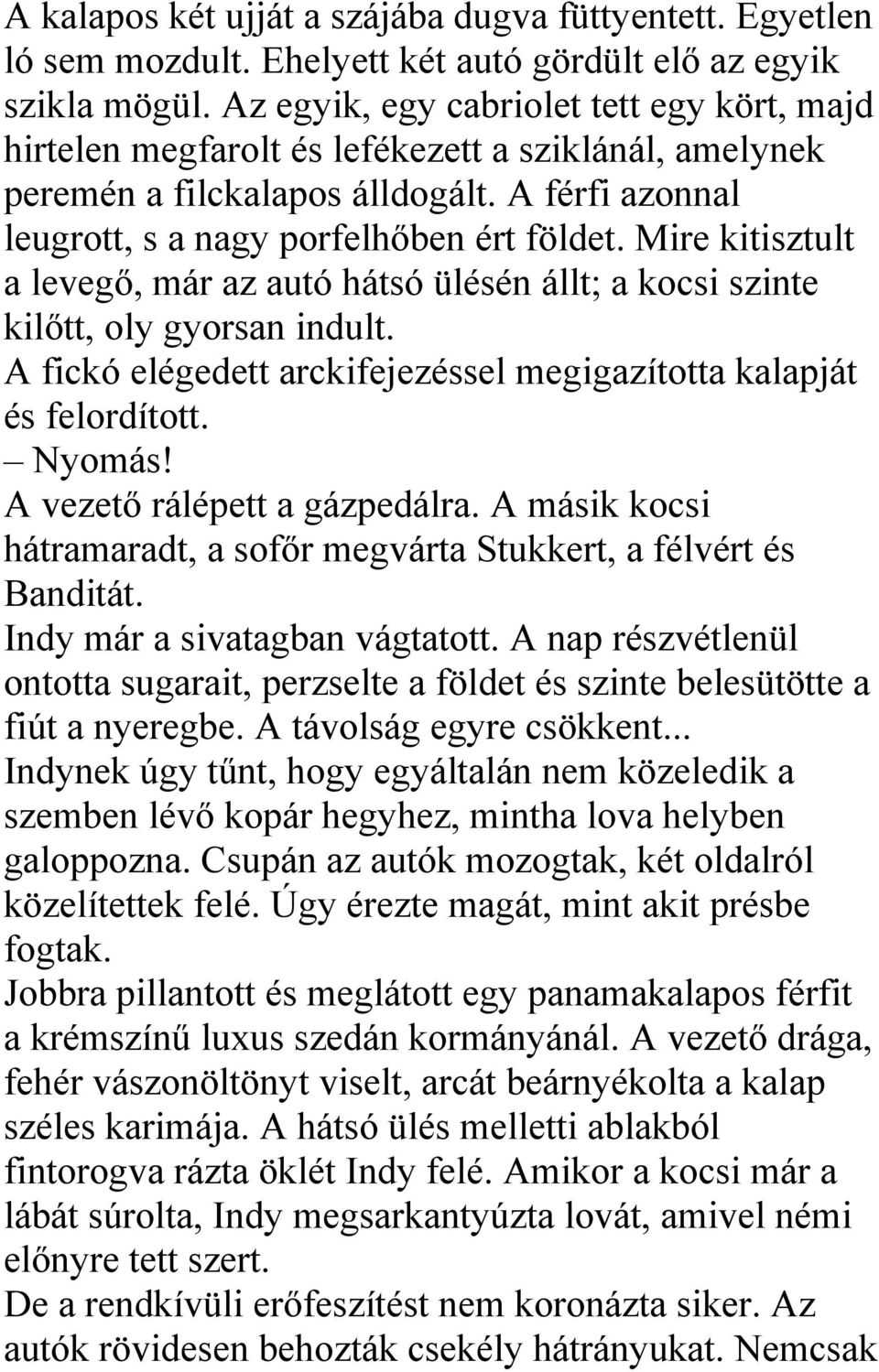 Mire kitisztult a levegő, már az autó hátsó ülésén állt; a kocsi szinte kilőtt, oly gyorsan indult. A fickó elégedett arckifejezéssel megigazította kalapját és felordított. Nyomás!