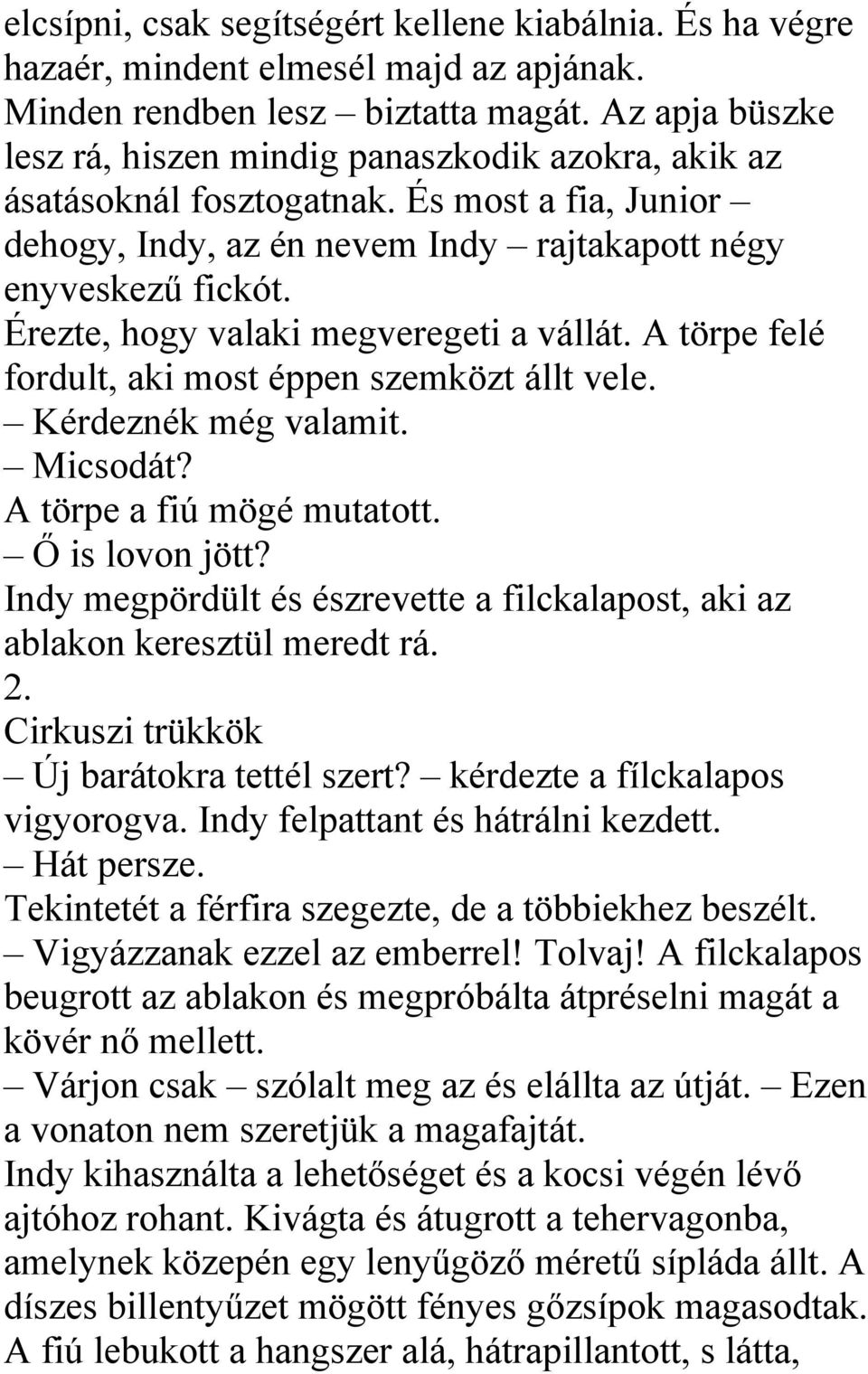 Érezte, hogy valaki megveregeti a vállát. A törpe felé fordult, aki most éppen szemközt állt vele. Kérdeznék még valamit. Micsodát? A törpe a fiú mögé mutatott. Ő is lovon jött?