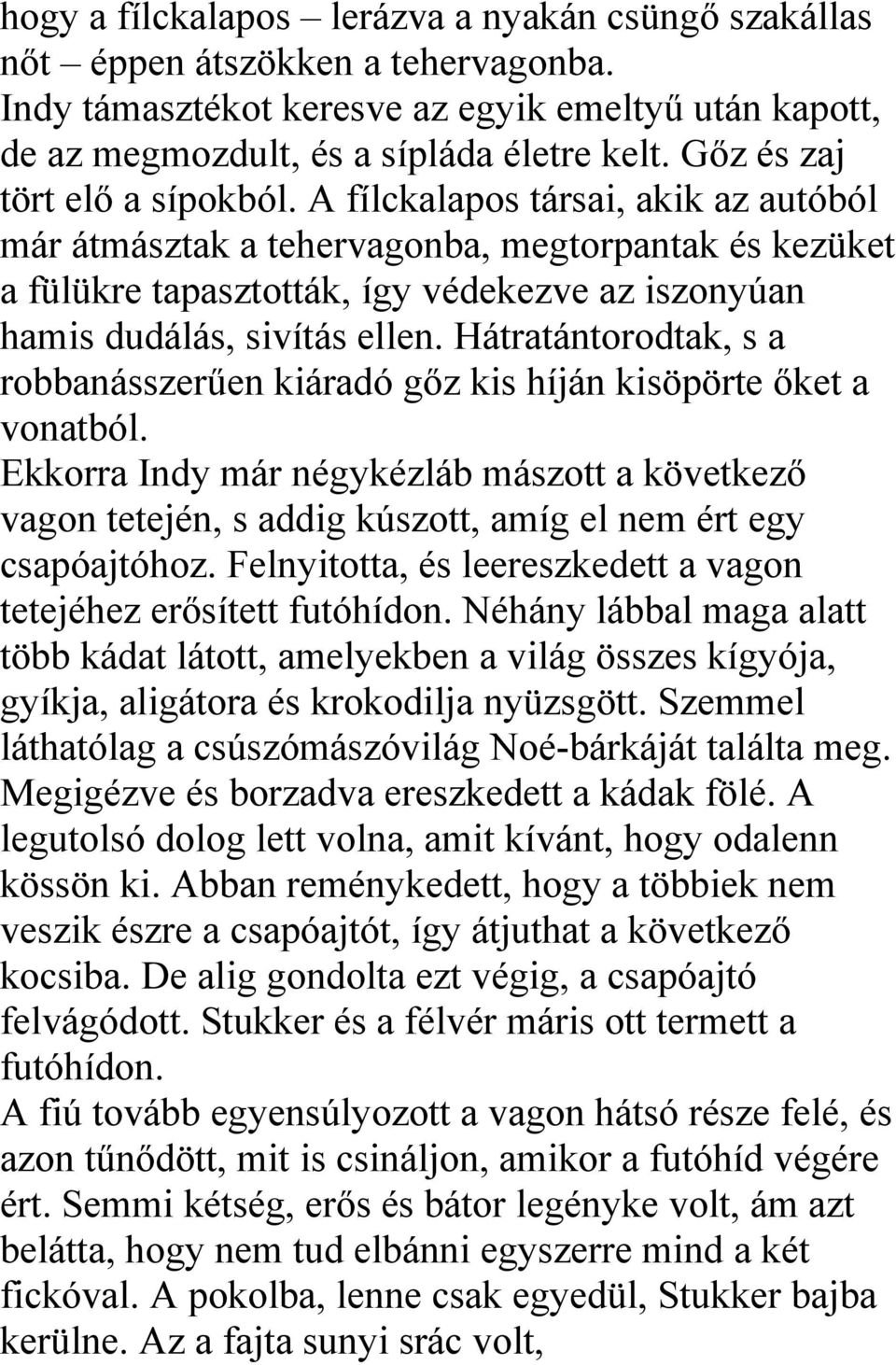 A fílckalapos társai, akik az autóból már átmásztak a tehervagonba, megtorpantak és kezüket a fülükre tapasztották, így védekezve az iszonyúan hamis dudálás, sivítás ellen.