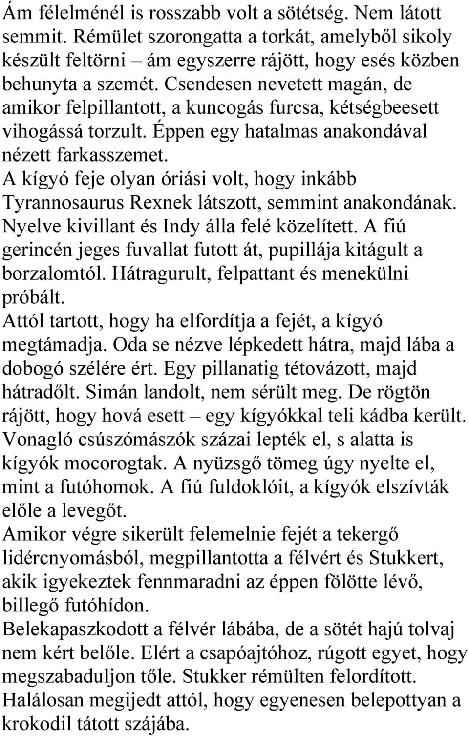 A kígyó feje olyan óriási volt, hogy inkább Tyrannosaurus Rexnek látszott, semmint anakondának. Nyelve kivillant és Indy álla felé közelített.