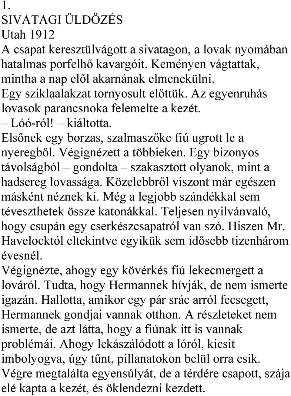 Egy bizonyos távolságból gondolta szakasztott olyanok, mint a hadsereg lovassága. Közelebbről viszont már egészen másként néznek ki. Még a legjobb szándékkal sem téveszthetek össze katonákkal.