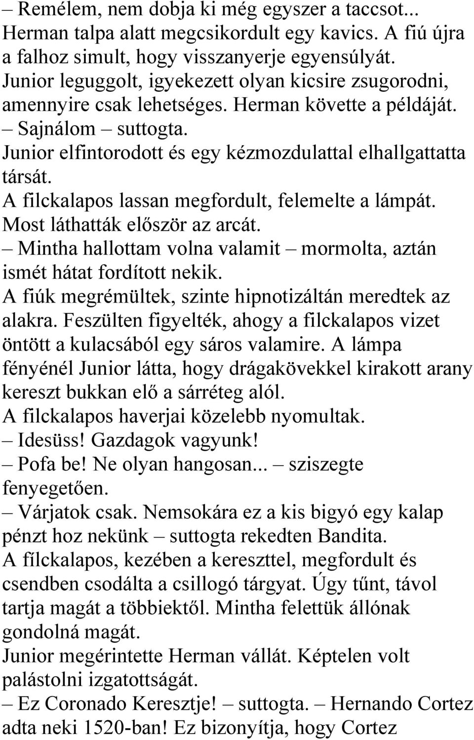 A filckalapos lassan megfordult, felemelte a lámpát. Most láthatták először az arcát. Mintha hallottam volna valamit mormolta, aztán ismét hátat fordított nekik.