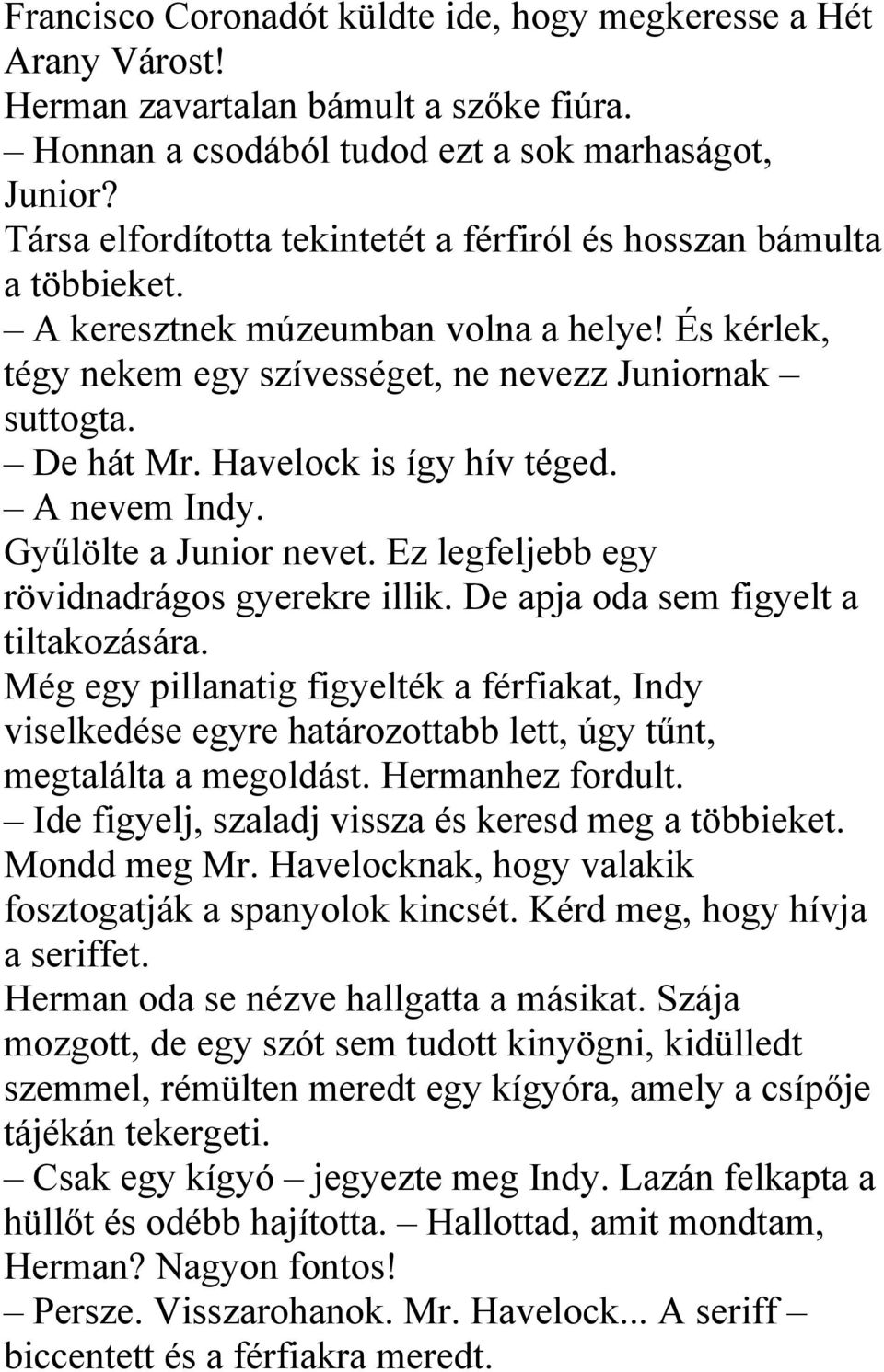 Havelock is így hív téged. A nevem Indy. Gyűlölte a Junior nevet. Ez legfeljebb egy rövidnadrágos gyerekre illik. De apja oda sem figyelt a tiltakozására.