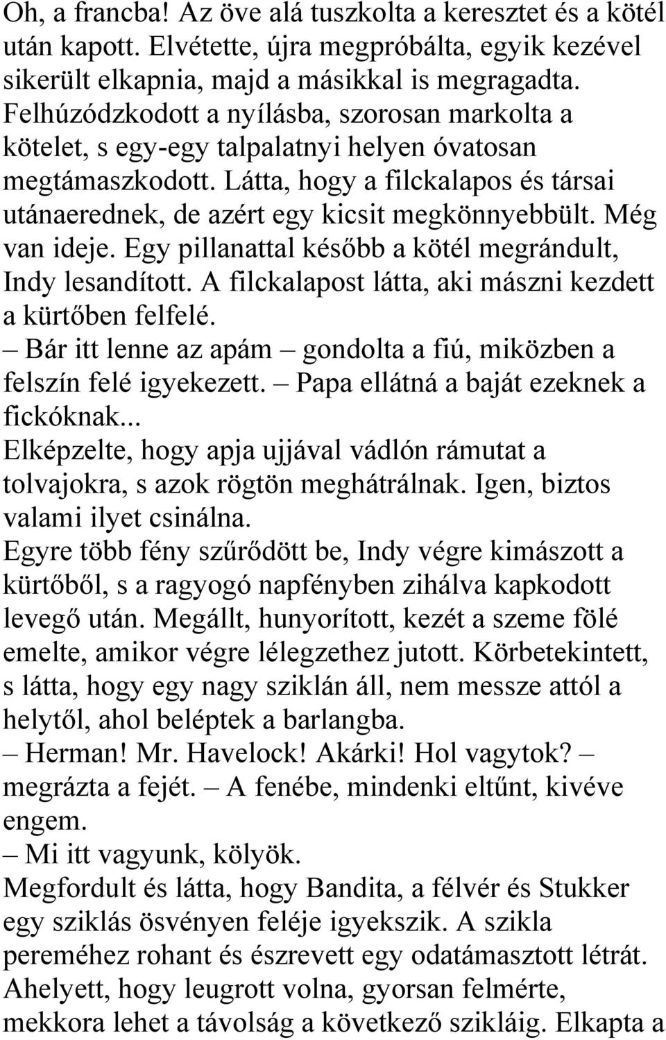 Még van ideje. Egy pillanattal később a kötél megrándult, Indy lesandított. A filckalapost látta, aki mászni kezdett a kürtőben felfelé.