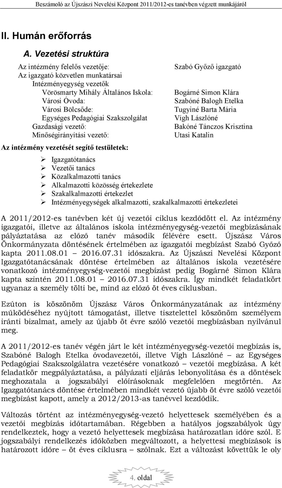 Szakszolgálat Gazdasági vezető: Minőségirányítási vezető: Az intézmény vezetését segítő testületek: Szabó Győző igazgató Bogárné Simon Klára Szabóné Balogh Etelka Tugyiné Barta Mária Vígh Lászlóné