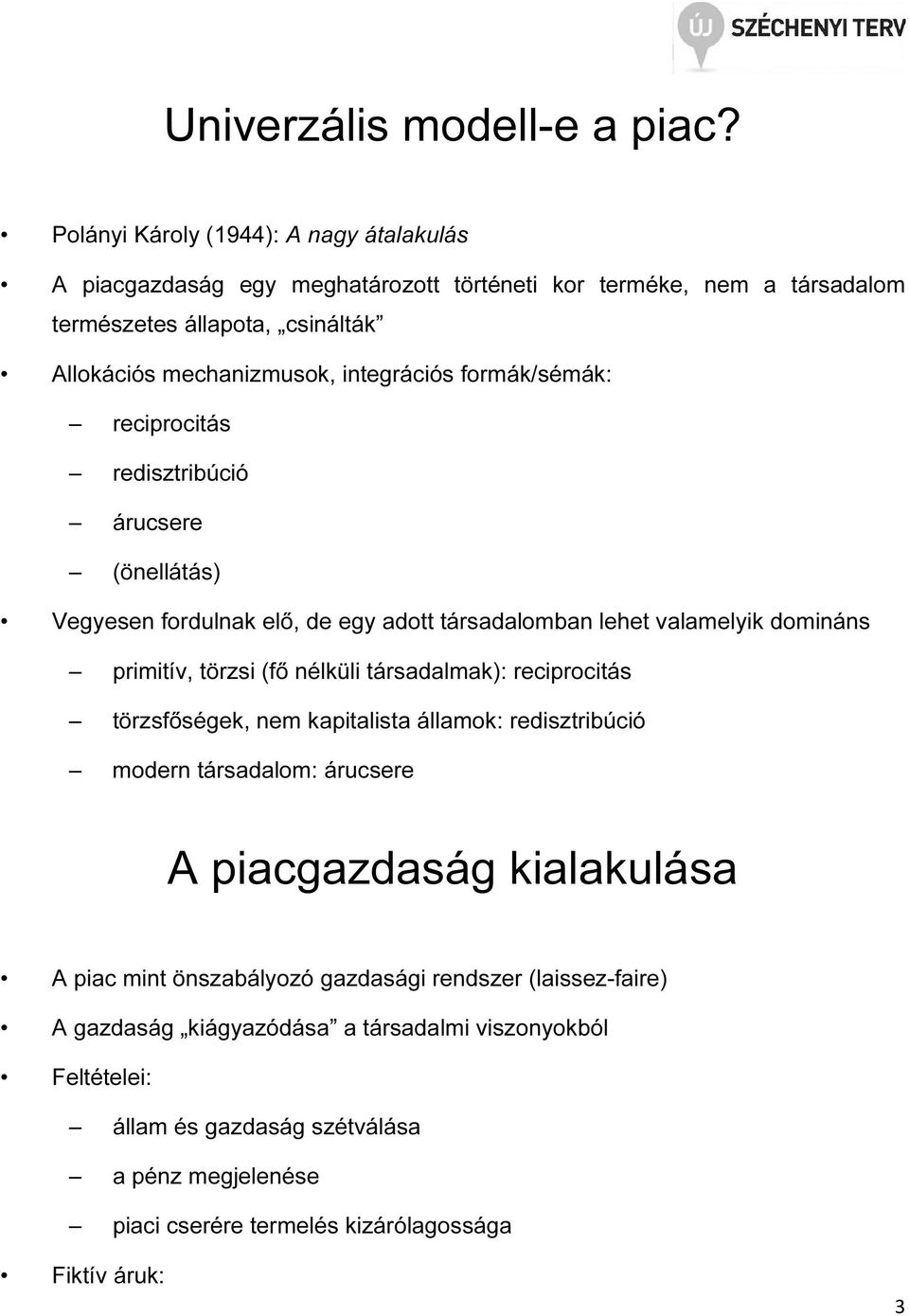 formák/sémák: reciprocitás redisztribúció árucsere (önellátás) Vegyesen fordulnak elő, de egy adott társadalomban lehet valamelyik domináns primitív, törzsi (fő nélküli társadalmak):