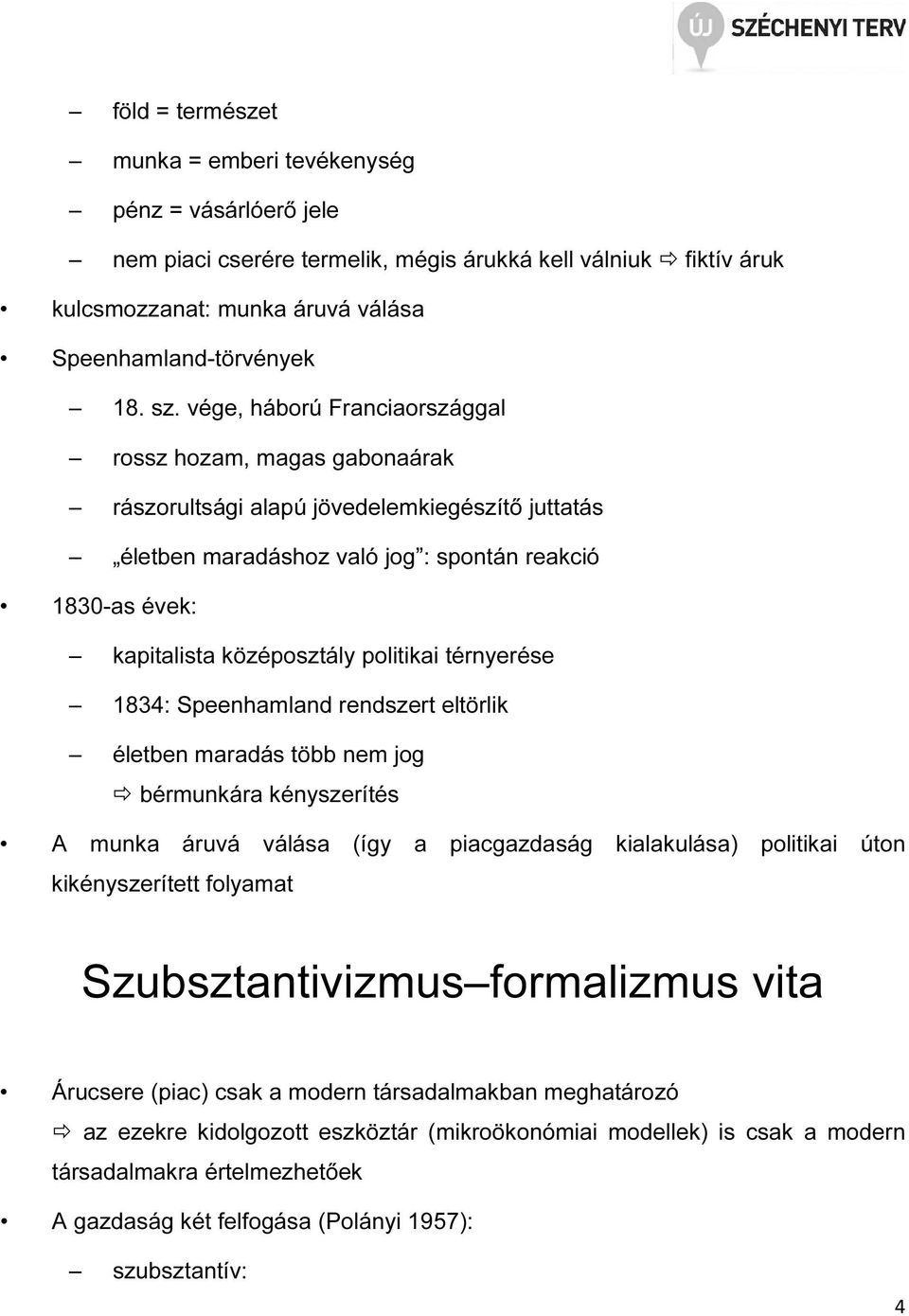 politikai térnyerése 1834: Speenhamland rendszert eltörlik életben maradás több nem jog bérmunkára kényszerítés A munka áruvá válása (így a piacgazdaság kialakulása) politikai úton kikényszerített