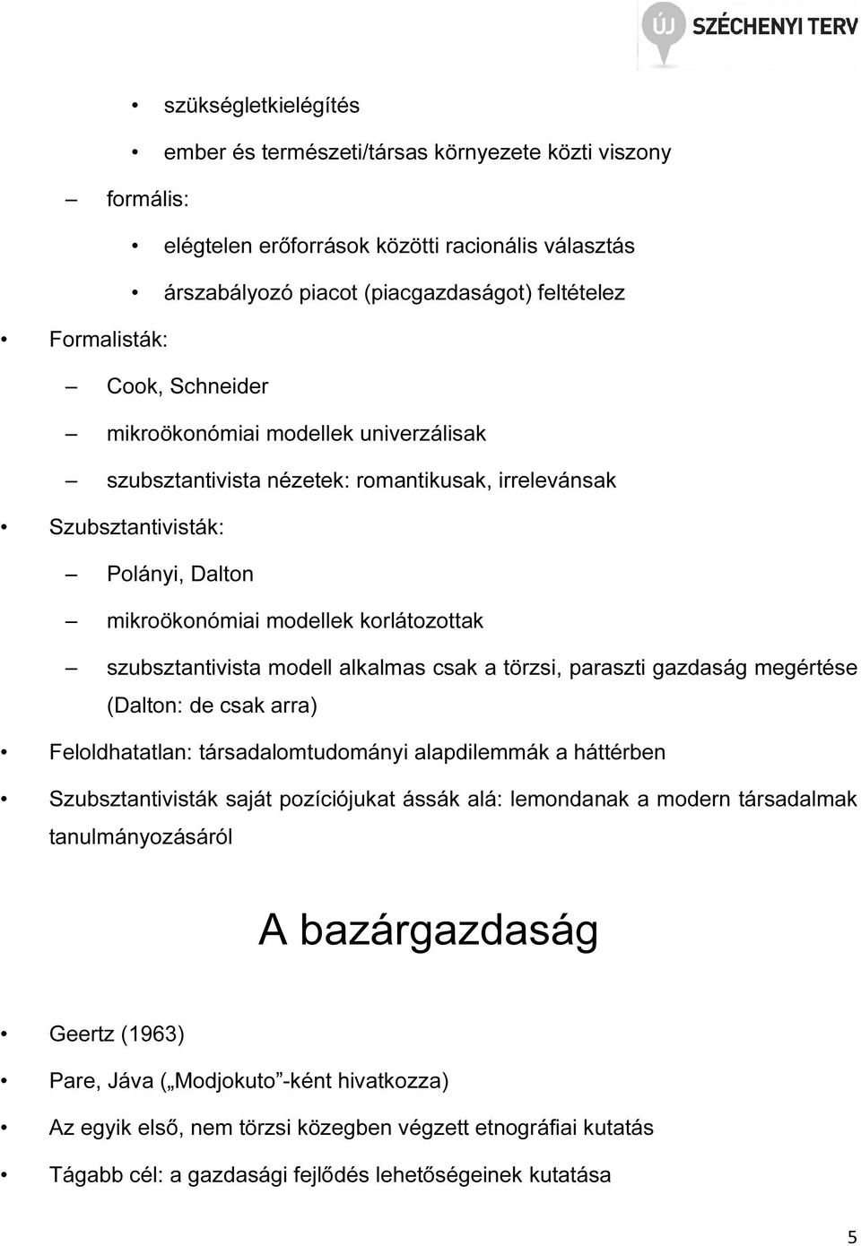 modell alkalmas csak a törzsi, paraszti gazdaság megértése (Dalton: de csak arra) Feloldhatatlan: társadalomtudományi alapdilemmák a háttérben Szubsztantivisták saját pozíciójukat ássák alá: