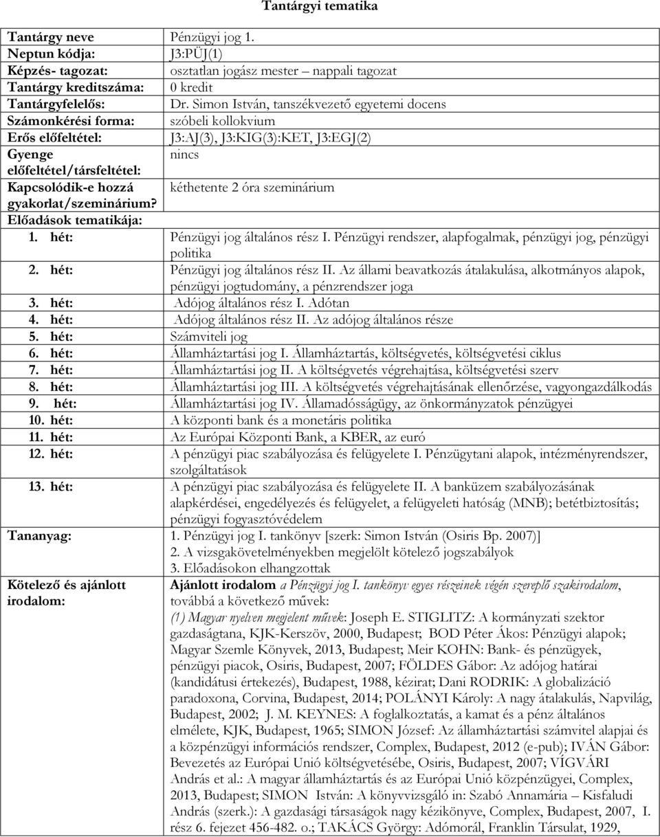 kéthetente 2 óra szeminárium gyakorlat/szeminárium? Előadások tematikája: 1. hét: Pénzügyi jog általános rész I. Pénzügyi rendszer, alapfogalmak, pénzügyi jog, pénzügyi politika 2.