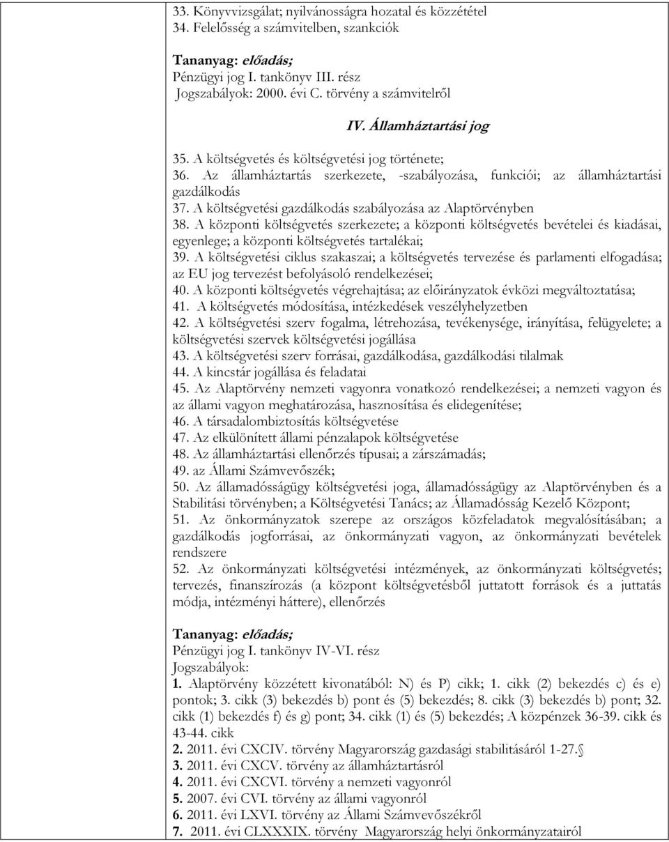 A költségvetési gazdálkodás szabályozása az Alaptörvényben 38. A központi költségvetés szerkezete; a központi költségvetés bevételei és kiadásai, egyenlege; a központi költségvetés tartalékai; 39.