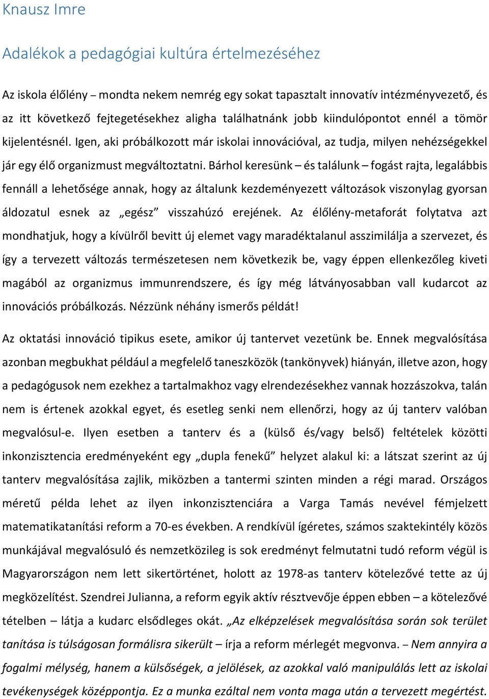 Bárhol keresünk és találunk fogást rajta, legalábbis fennáll a lehetősége annak, hogy az általunk kezdeményezett változások viszonylag gyorsan áldozatul esnek az egész visszahúzó erejének.