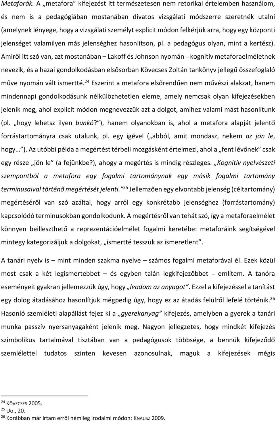 személyt explicit módon felkérjük arra, hogy egy központi jelenséget valamilyen más jelenséghez hasonlítson, pl. a pedagógus olyan, mint a kertész).