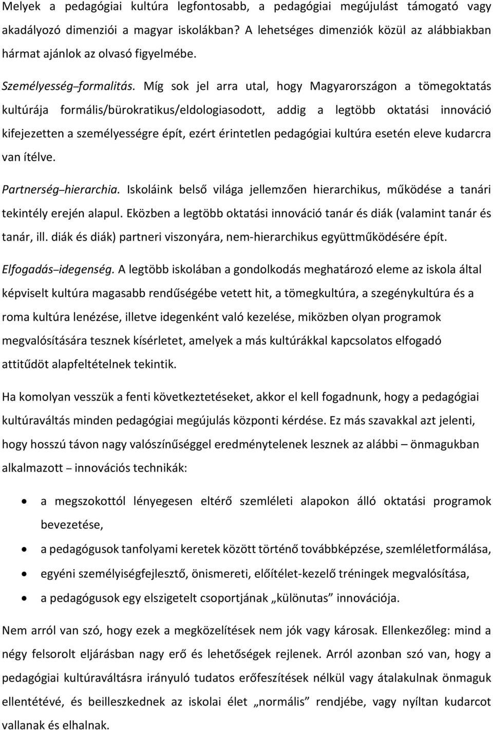 Míg sok jel arra utal, hogy Magyarországon a tömegoktatás kultúrája formális/bürokratikus/eldologiasodott, addig a legtöbb oktatási innováció kifejezetten a személyességre épít, ezért érintetlen