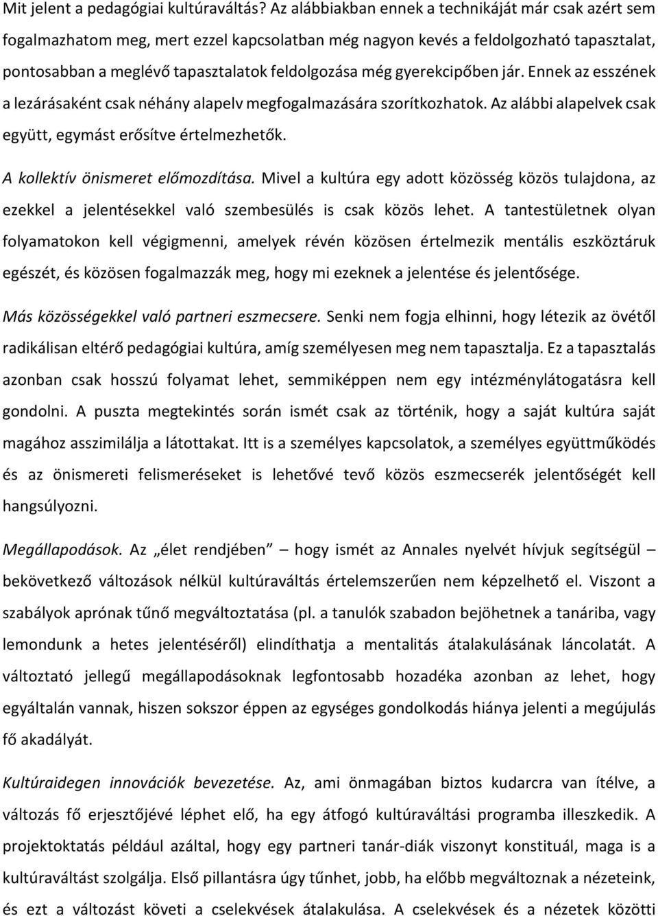 gyerekcipőben jár. Ennek az esszének a lezárásaként csak néhány alapelv megfogalmazására szorítkozhatok. Az alábbi alapelvek csak együtt, egymást erősítve értelmezhetők.