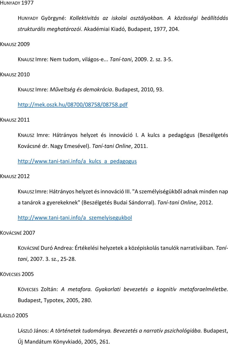 pdf KNAUSZ 2011 KNAUSZ Imre: Hátrányos helyzet és innováció I. A kulcs a pedagógus (Beszélgetés Kovácsné dr. Nagy Emesével). Taní-tani Online, 2011. http://www.tani-tani.