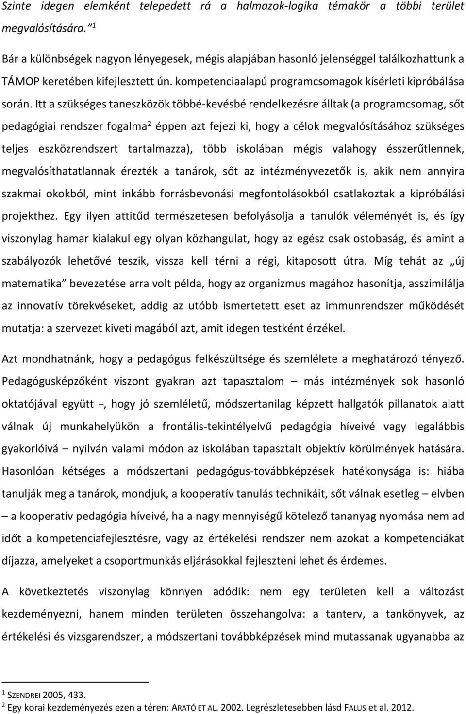 Itt a szükséges taneszközök többé-kevésbé rendelkezésre álltak (a programcsomag, sőt pedagógiai rendszer fogalma 2 éppen azt fejezi ki, hogy a célok megvalósításához szükséges teljes eszközrendszert