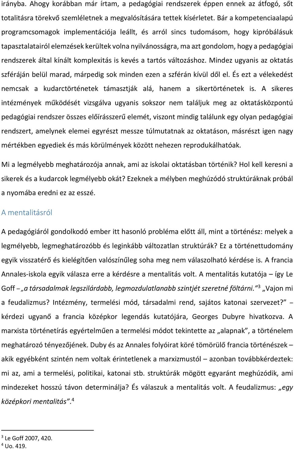 rendszerek által kínált komplexitás is kevés a tartós változáshoz. Mindez ugyanis az oktatás szféráján belül marad, márpedig sok minden ezen a szférán kívül dől el.