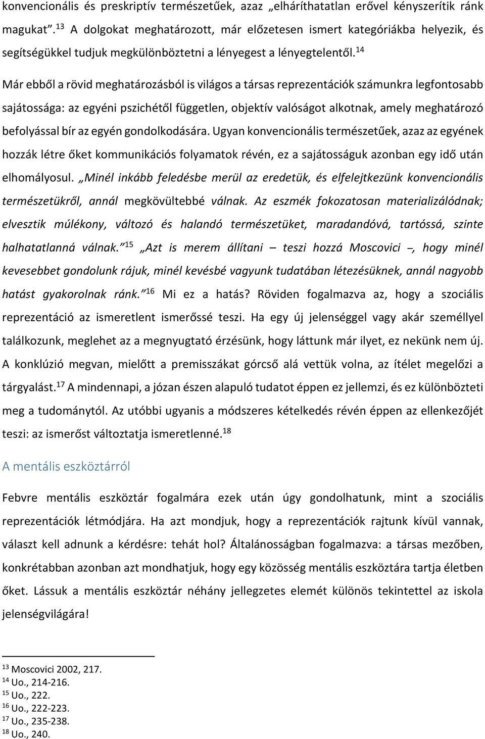 14 Már ebből a rövid meghatározásból is világos a társas reprezentációk számunkra legfontosabb sajátossága: az egyéni pszichétől független, objektív valóságot alkotnak, amely meghatározó befolyással