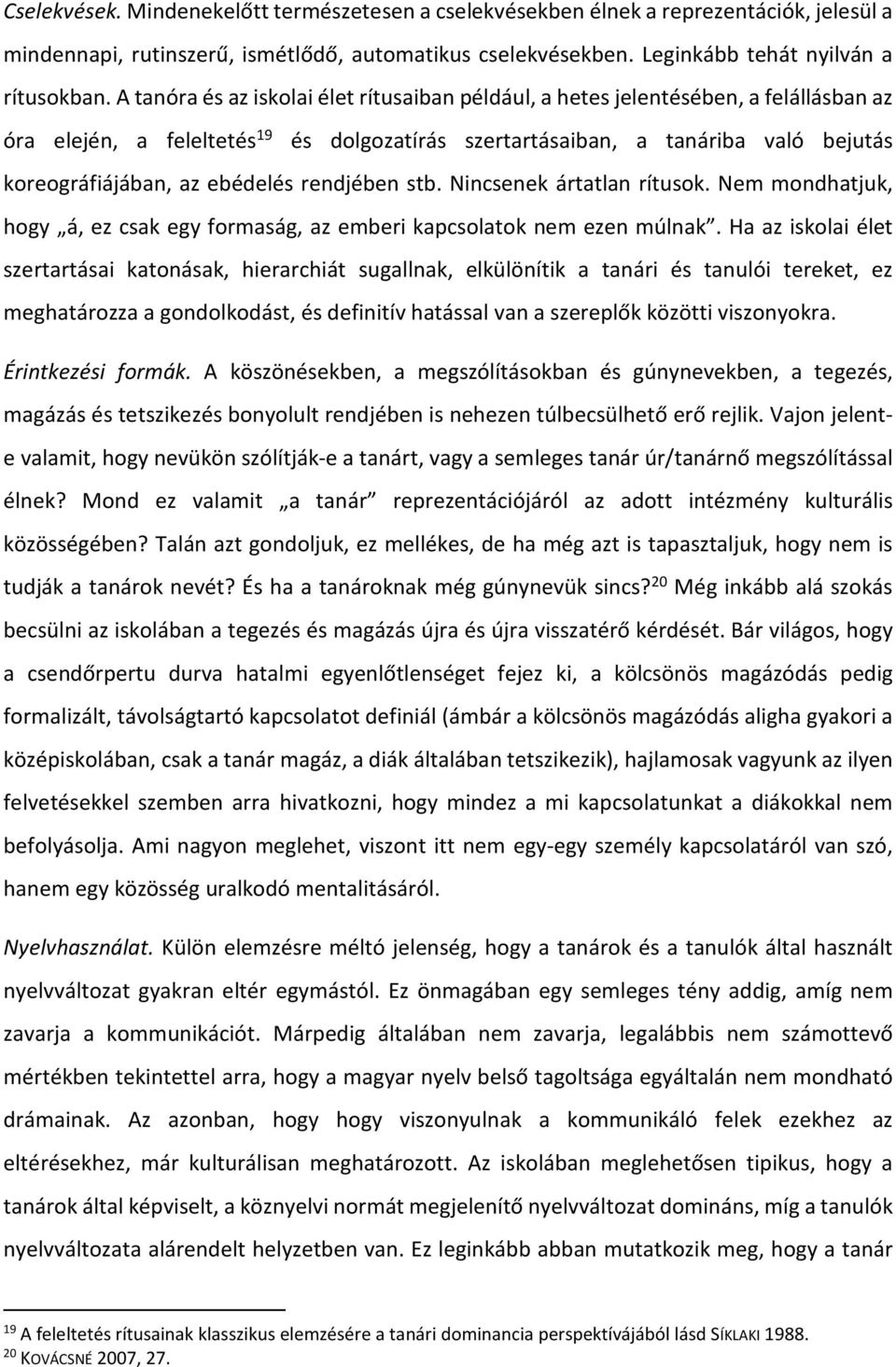 ebédelés rendjében stb. Nincsenek ártatlan rítusok. Nem mondhatjuk, hogy á, ez csak egy formaság, az emberi kapcsolatok nem ezen múlnak.