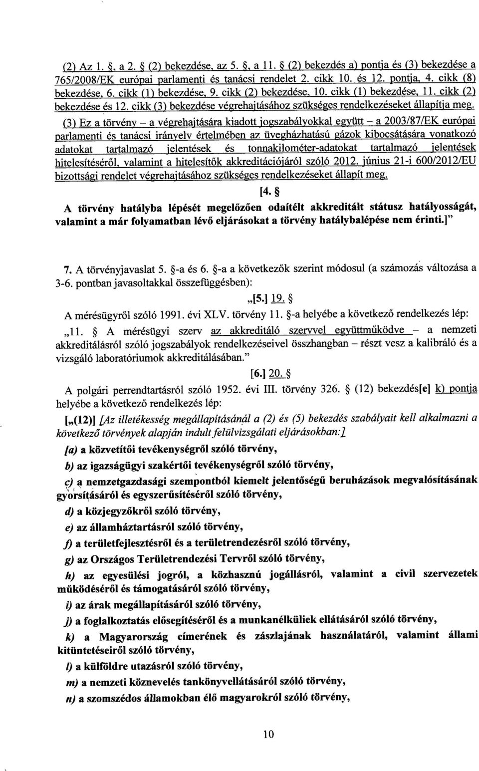 (3) Ez a törvény a végrehajtására kiadott jogszabályokkal együtt a 2003/87/EK európa i parlamenti és tanácsi irányelv értelmében az üvegházhatású gázok kibocsátására vonatkoz ó adatokat tartalmazó