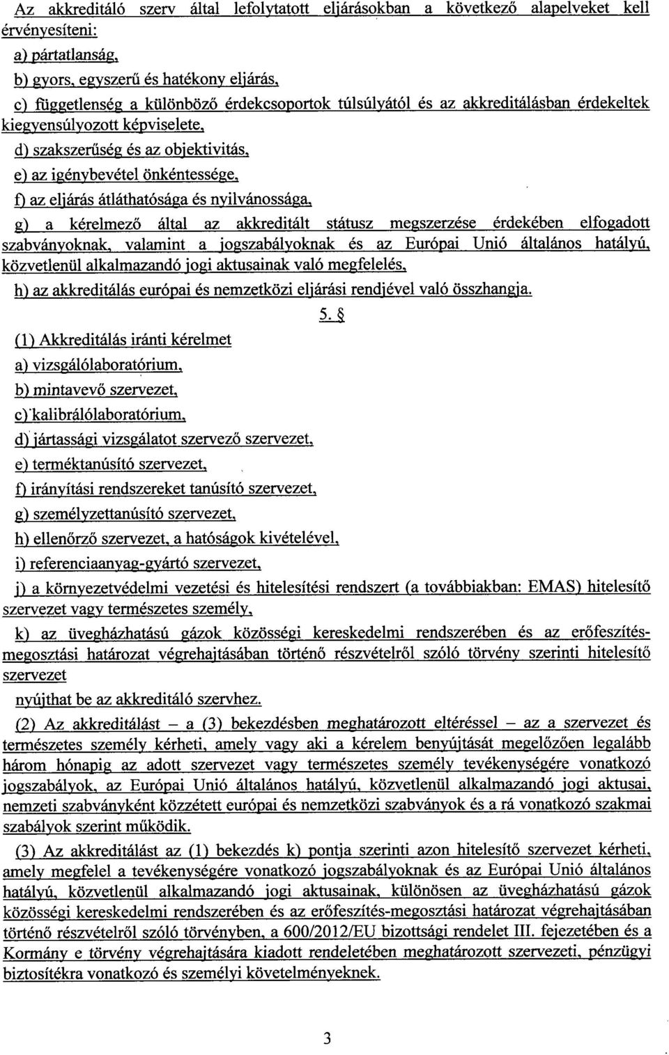 kérelmez ő által az akkreditált státusz megszerzése érdekében elfogadott szabványoknak, valamint a jogszabályoknak és az Európai Unió általános hatályú, közvetlenül alkalmazandó jogi aktusainak való