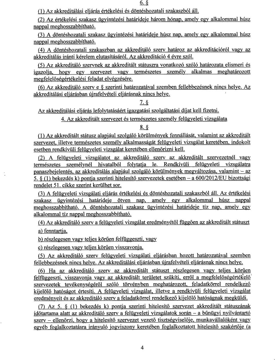 (4) A döntéshozatali szakaszban az akkreditáló szerv határoz az akkreditációról vagy a z akkreditálás iránti kérelem elutasításáról. Az akkreditáció 4 évre szól.