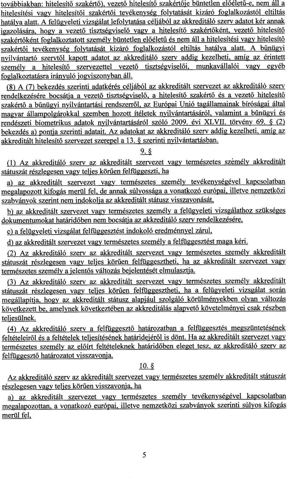 A felügyeleti vizsgálat lefolytatása céljából az akkreditáló szerv adatot kér anna k igazolására, hogy a vezet ő tisztségviselő vagy a hitelesítő szakértőként, vezető hitelesítő szakértőként