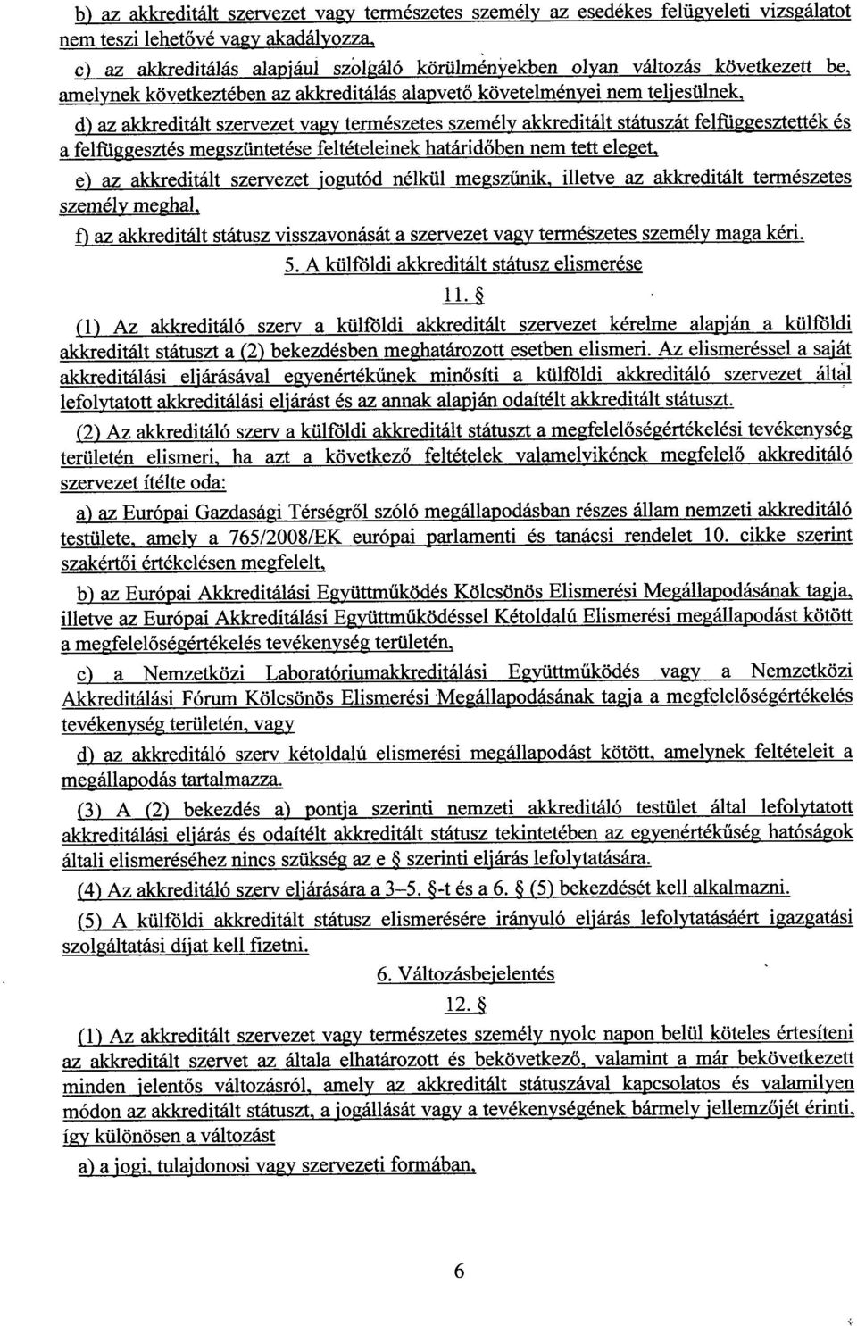 , d) az akkreditált szervezet vagy természetes személy akkreditált státuszát felfüggesztették é s a felfüggesztés megszüntetése feltételeinek határid őben nem tett eleget, e) az akkreditált szervezet