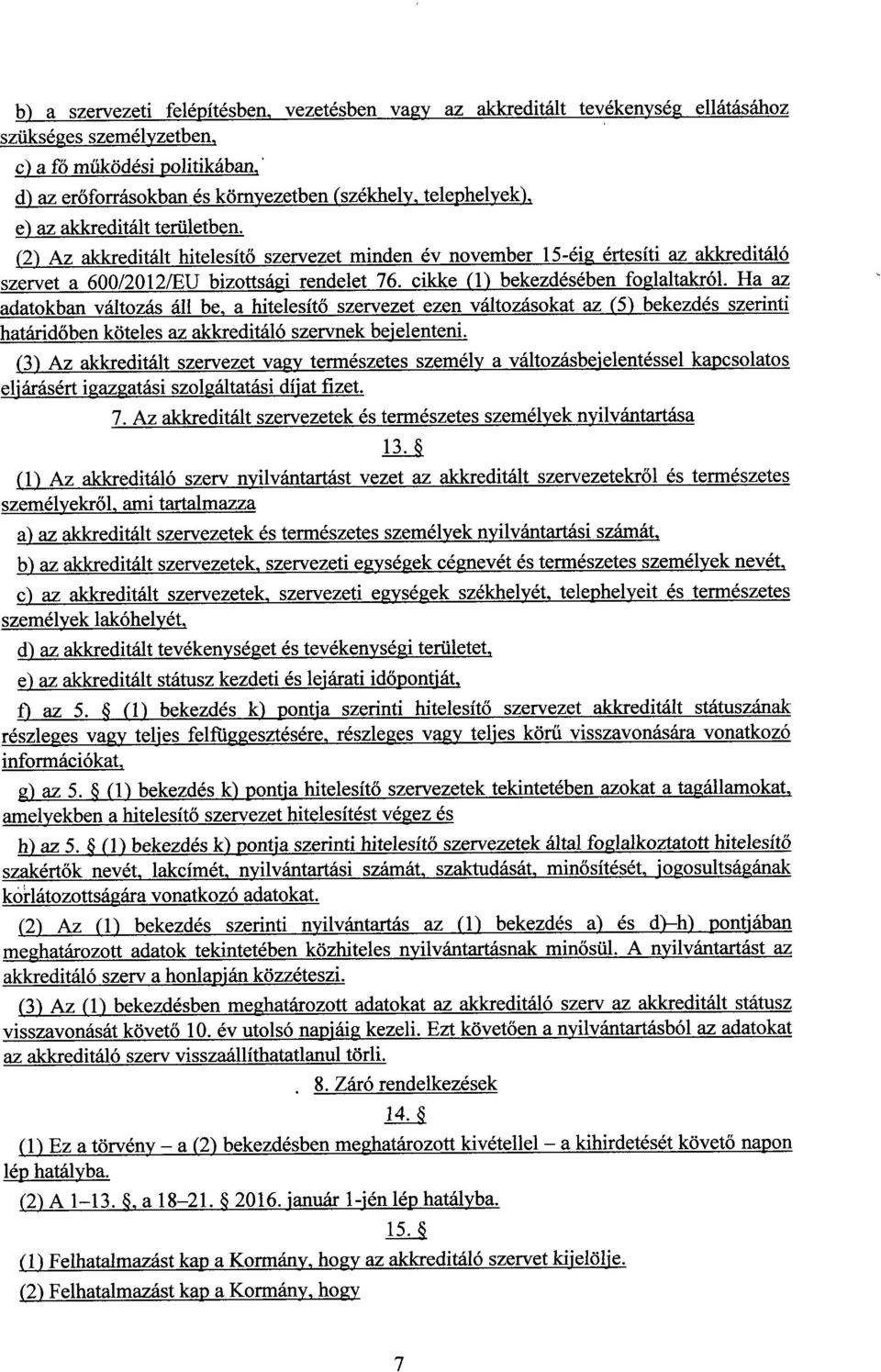 (2) Az akkreditált hitelesítő szervezet minden év november 15-éig értesíti az akkreditál ó szervet a 600/2012/EU bizottsági rendelet 76. cikke (1) bekezdésében foglaltakról.