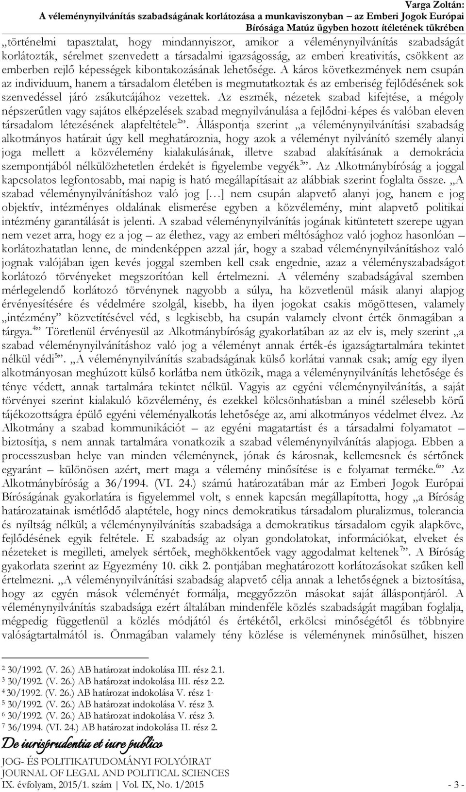 A káros következmények nem csupán az individuum, hanem a társadalom életében is megmutatkoztak és az emberiség fejlődésének sok szenvedéssel járó zsákutcájához vezettek.