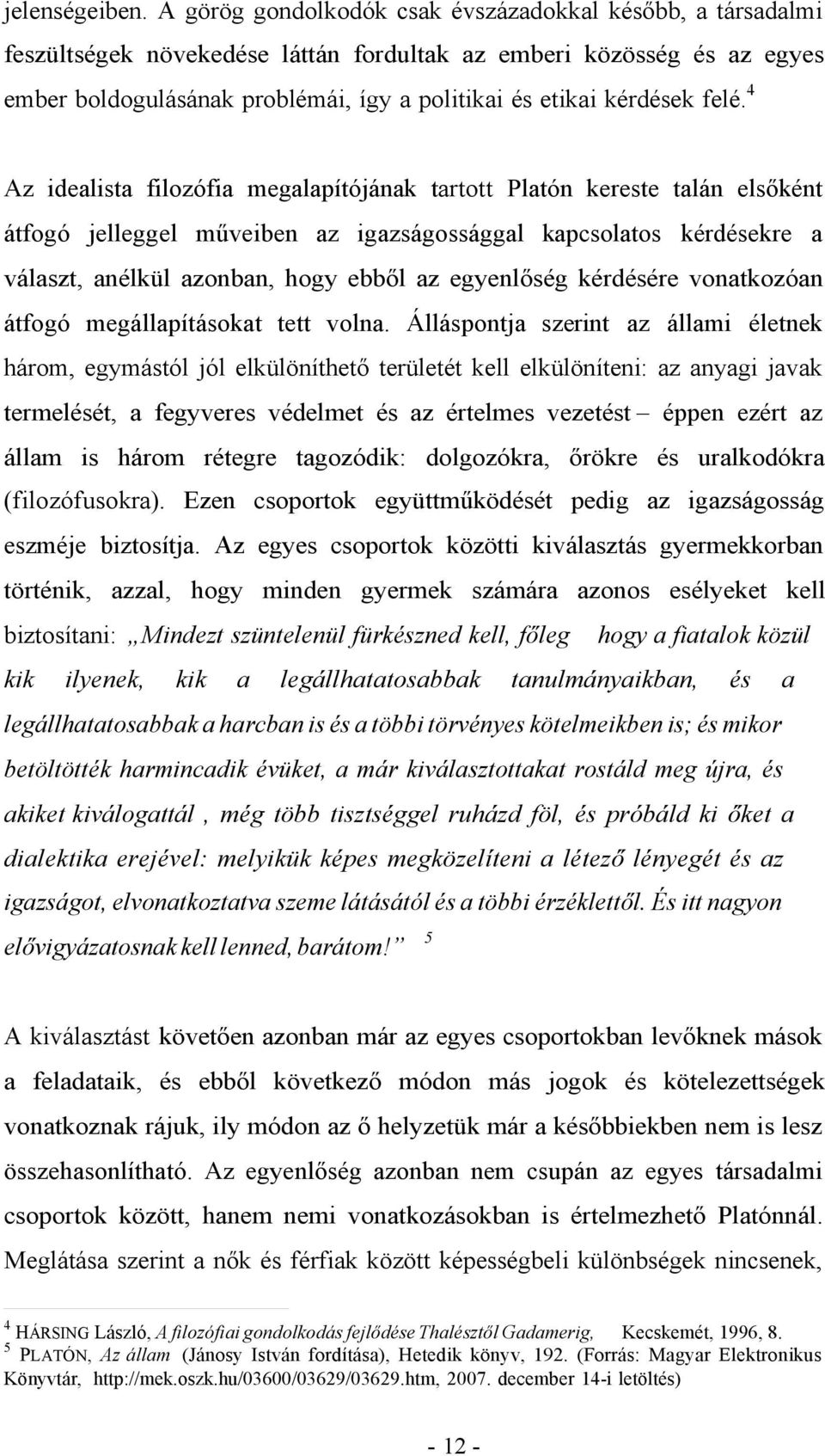 felé.4 Az idealista filozófia megalapítójának tartott Platón kereste talán elsőként átfogó jelleggel műveiben az igazságossággal kapcsolatos kérdésekre a választ, anélkül azonban, hogy ebből az