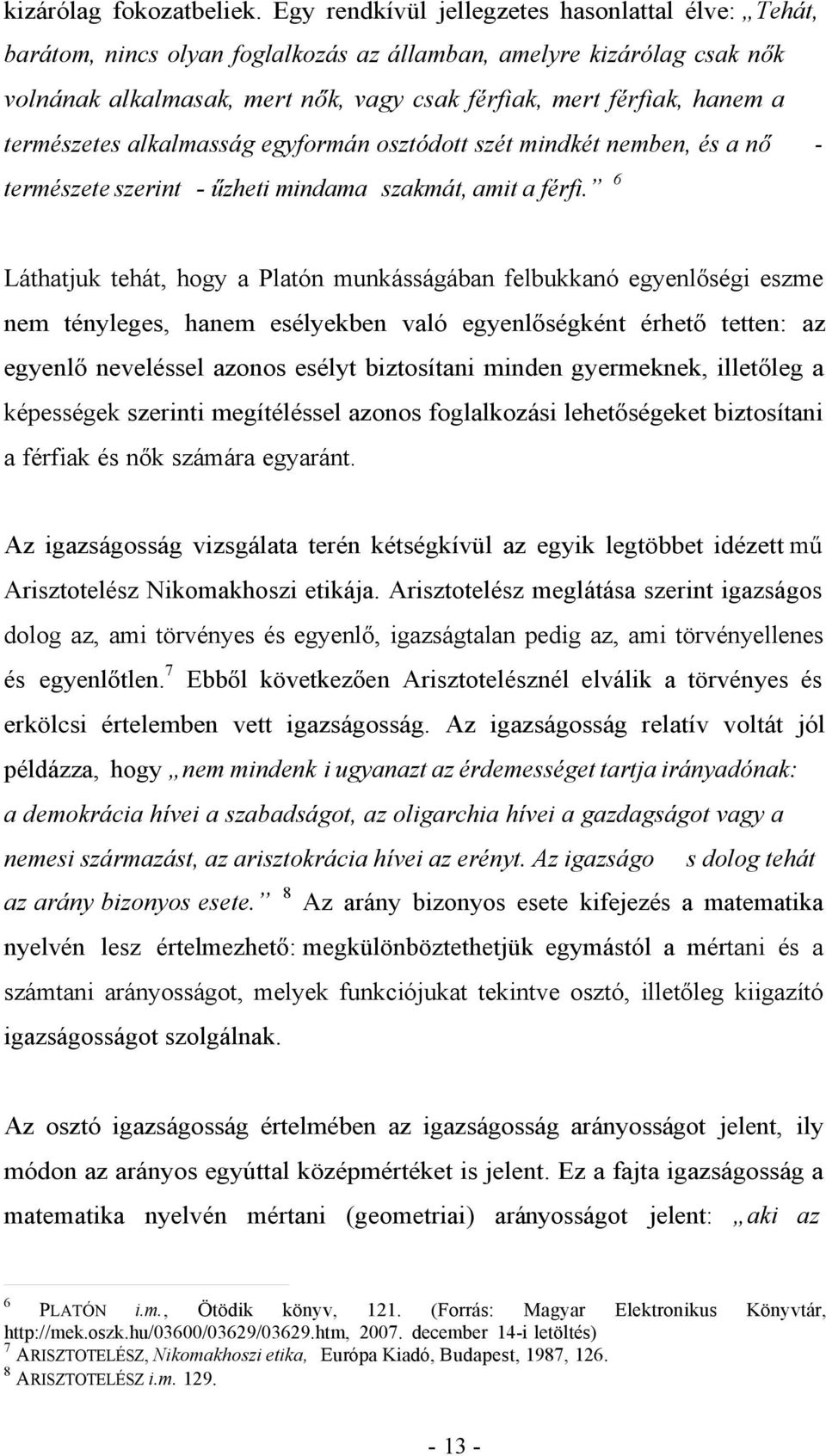 természetes alkalmasság egyformán osztódott szét mindkét nemben, és a nő természete szerint - űzheti mindama szakmát, amit a férfi.