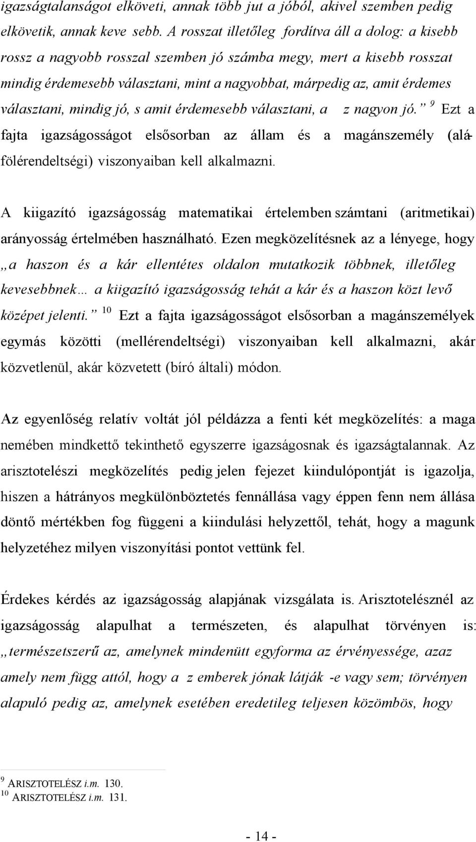 választani, mindig jó, s amit érdemesebb választani, a z nagyon jó. 9 Ezt a fajta igazságosságot elsősorban az állam és a magánszemély (aláfölérendeltségi) viszonyaiban kell alkalmazni.