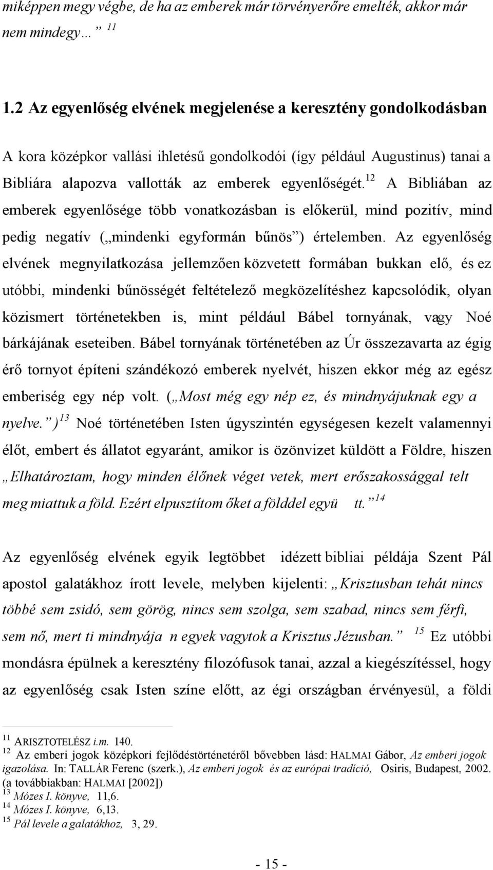 12 A Bibliában az emberek egyenlősége több vonatkozásban is előkerül, mind pozitív, mind pedig negatív ( mindenki egyformán bűnös ) értelemben.